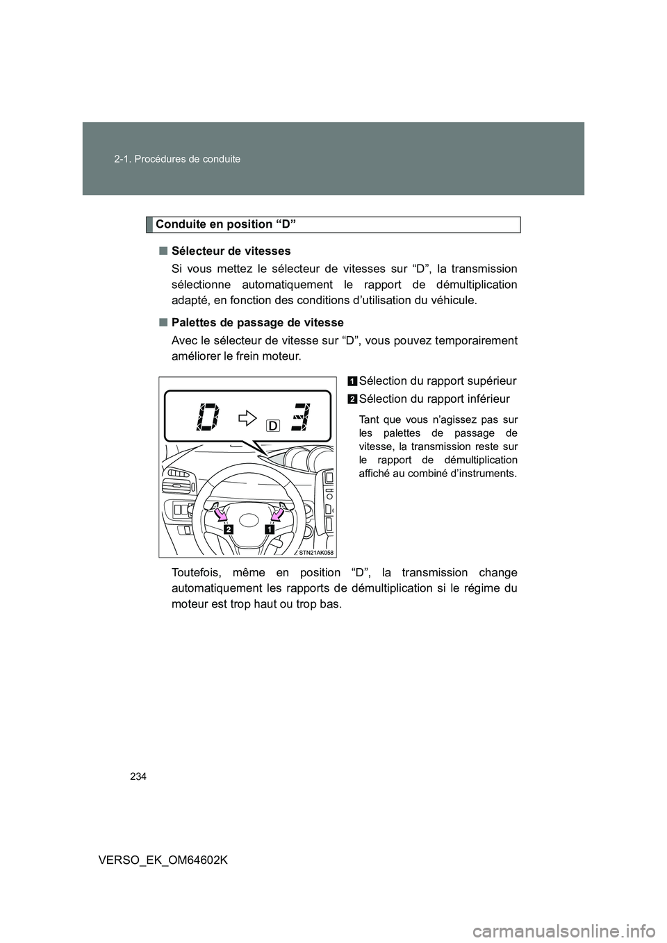 TOYOTA VERSO 2017  Manuel du propriétaire (in French) 234 
2-1. Procédures de conduite
VERSO_EK_OM64602K
Conduite en position “D” 
■ Sélecteur de vitesses  
Si vous mettez le sélecteur de vitesses sur “D”, la transmission 
sélectionne autom