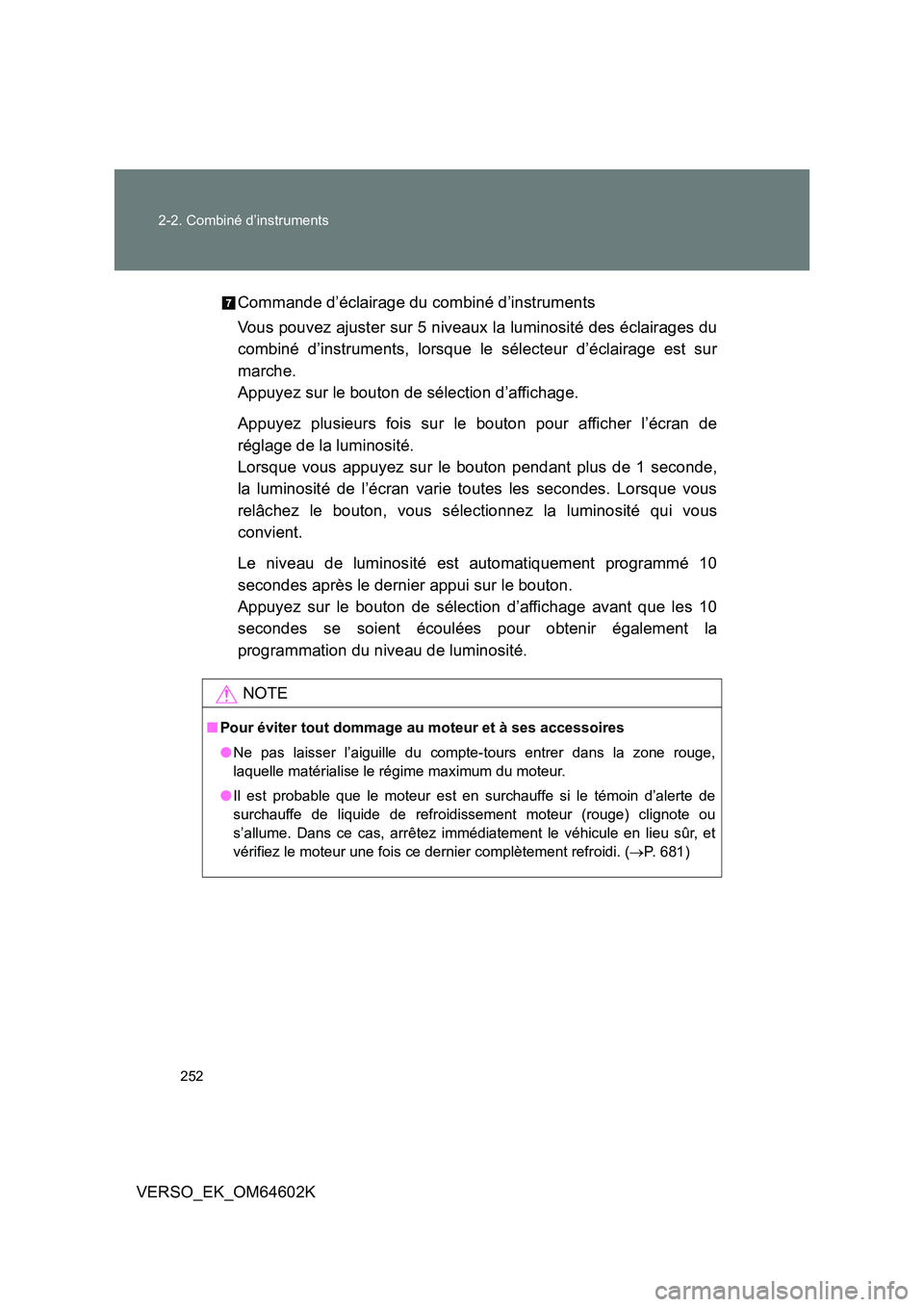 TOYOTA VERSO 2017 Manuel du propriétaire (in French) 252
2-2. Combiné d’instruments
VERSO_EK_OM64602K
Commande d’éclairage du combiné d’instruments
Vous pouvez ajuster sur 5 niveaux la luminosité des éclairages du
combiné d’instruments TOYOTA VERSO 2017 Manuel du propriétaire (in French) 252
2-2. Combiné d’instruments
VERSO_EK_OM64602K
Commande d’éclairage du combiné d’instruments
Vous pouvez ajuster sur 5 niveaux la luminosité des éclairages du
combiné d’instruments