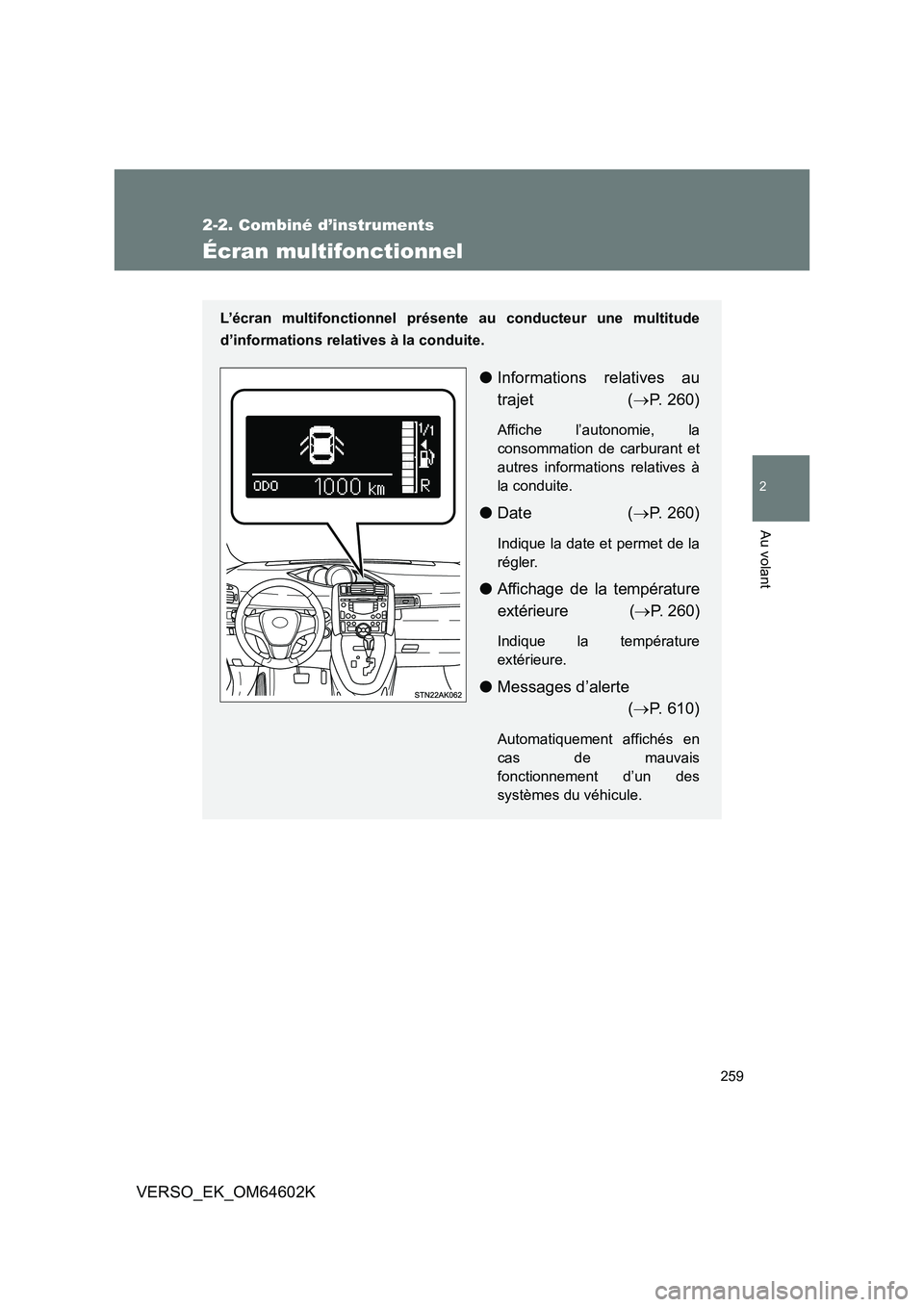 TOYOTA VERSO 2017 Manuel du propriétaire (in French) 259
2-2. Combiné d’instruments
2
Au volant
VERSO_EK_OM64602K
Écran multifonctionnel
L’écran multifonctionnel présente au conducteur une multitude
d’informations relatives à la conduite.
TOYOTA VERSO 2017 Manuel du propriétaire (in French) 259
2-2. Combiné d’instruments
2
Au volant
VERSO_EK_OM64602K
Écran multifonctionnel
L’écran multifonctionnel présente au conducteur une multitude
d’informations relatives à la conduite.