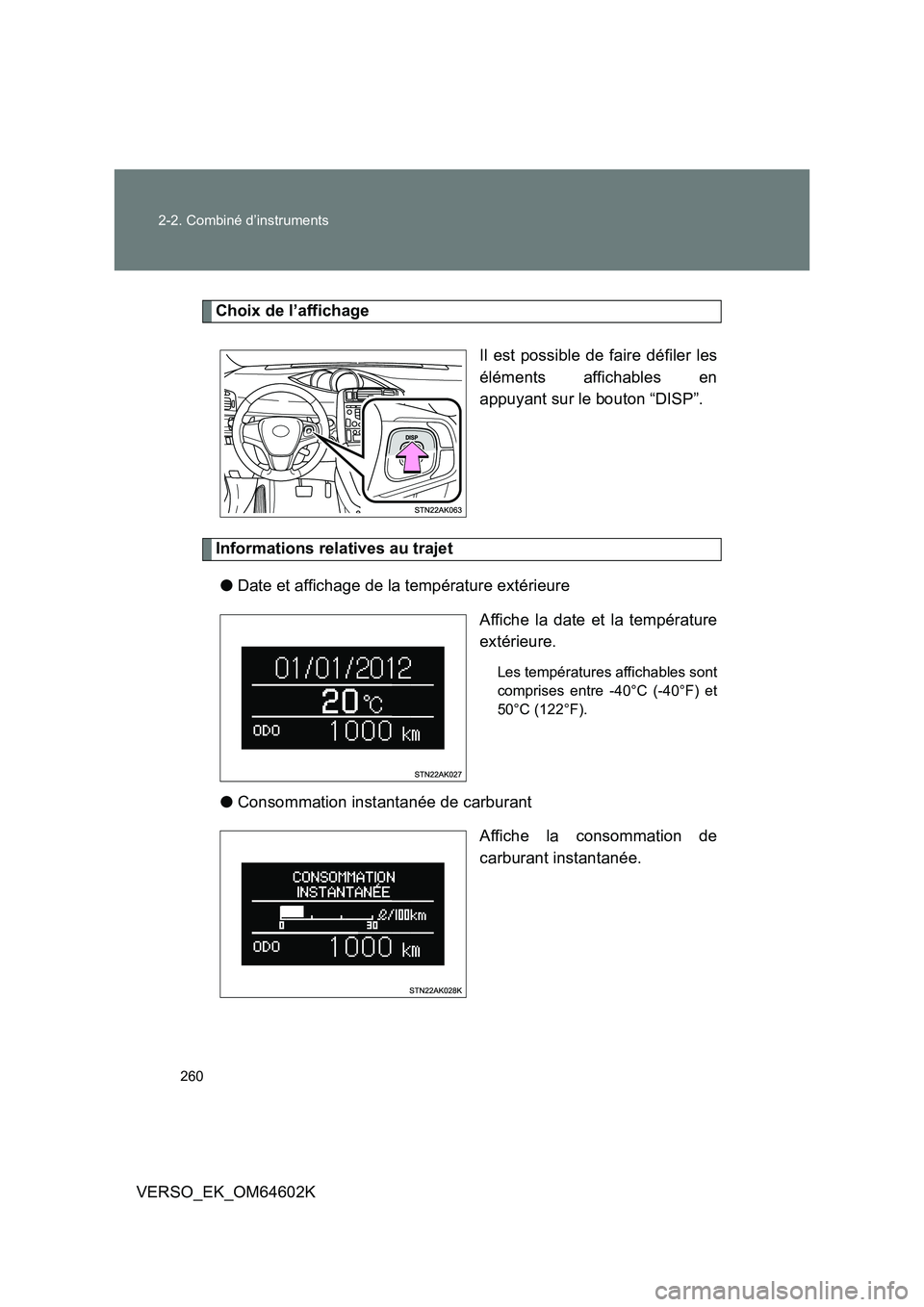 TOYOTA VERSO 2017 Manuel du propriétaire (in French) 260
2-2. Combiné d’instruments
VERSO_EK_OM64602K
Choix de l’affichage
Il est possible de faire défiler les
éléments affichables en
appuyant sur le bouton “DISP”.
Informations relatives TOYOTA VERSO 2017 Manuel du propriétaire (in French) 260
2-2. Combiné d’instruments
VERSO_EK_OM64602K
Choix de l’affichage
Il est possible de faire défiler les
éléments affichables en
appuyant sur le bouton “DISP”.
Informations relatives