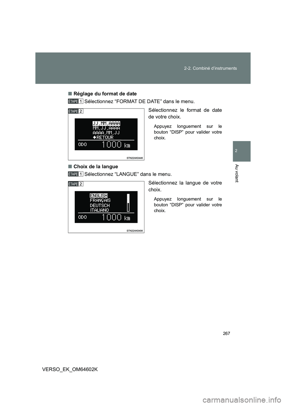 TOYOTA VERSO 2017  Manuel du propriétaire (in French) 267 
2-2. Combiné d’instruments
2
Au volant
VERSO_EK_OM64602K 
■ Réglage du format de date 
Sélectionnez “FORMAT DE DATE” dans le menu. 
Sélectionnez le format de date 
de votre choix. 
Ap