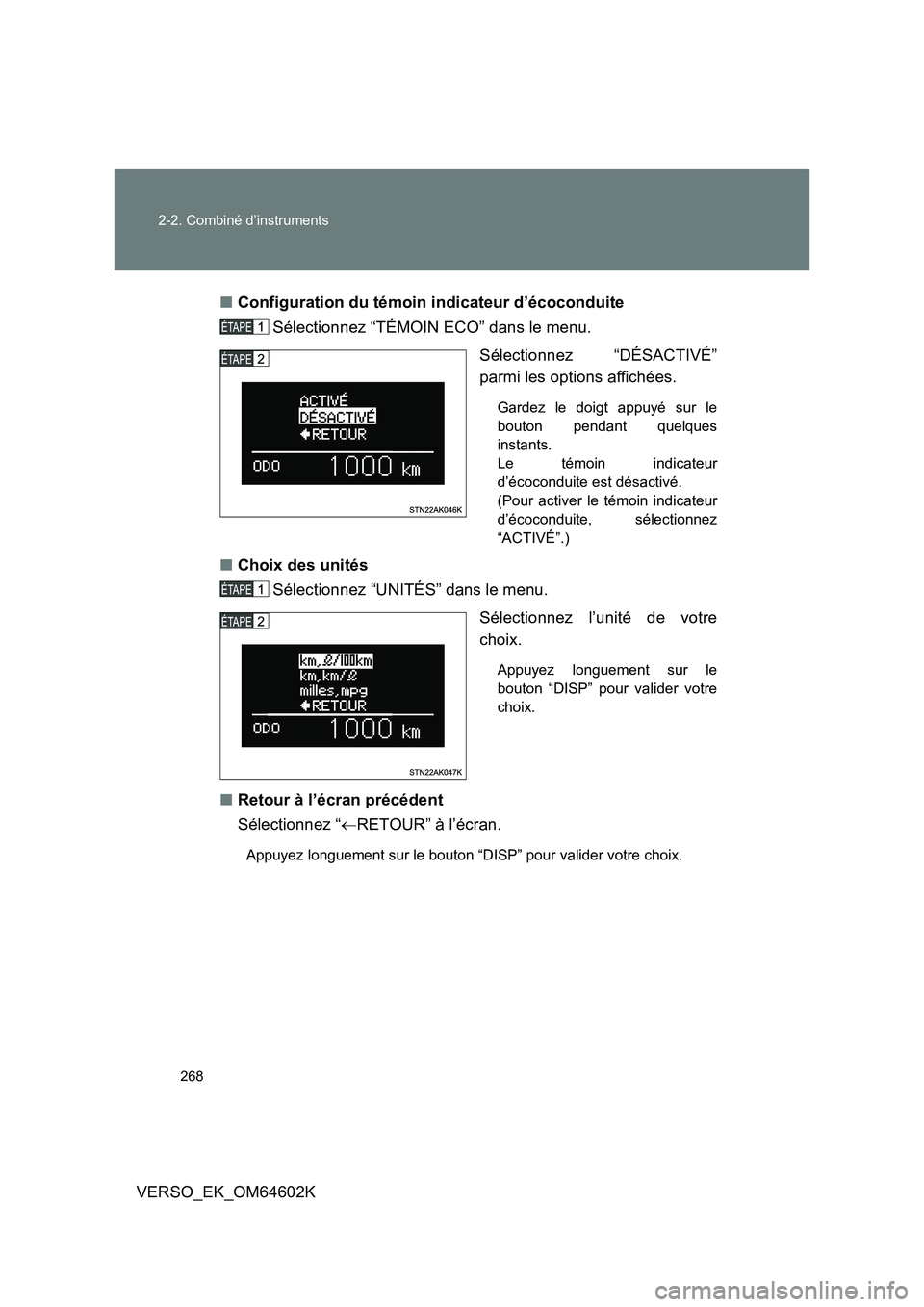 TOYOTA VERSO 2017  Manuel du propriétaire (in French) 268 
2-2. Combiné d’instruments
VERSO_EK_OM64602K 
■ Configuration du témoin indicateur d’écoconduite 
Sélectionnez “TÉMOIN ECO” dans le menu. 
Sélectionnez “DÉSACTIVÉ” 
parmi le