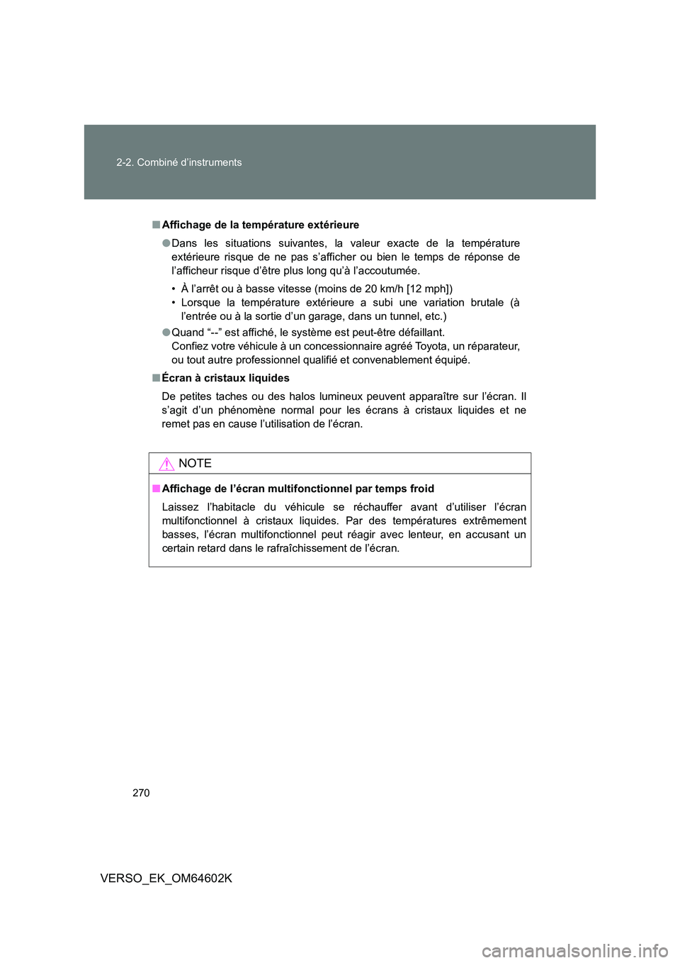 TOYOTA VERSO 2017  Manuel du propriétaire (in French) 270 
2-2. Combiné d’instruments
VERSO_EK_OM64602K
■ Affichage de la température extérieure 
● Dans les situations suivantes, la valeur exacte de la température 
extérieure risque de ne pas 