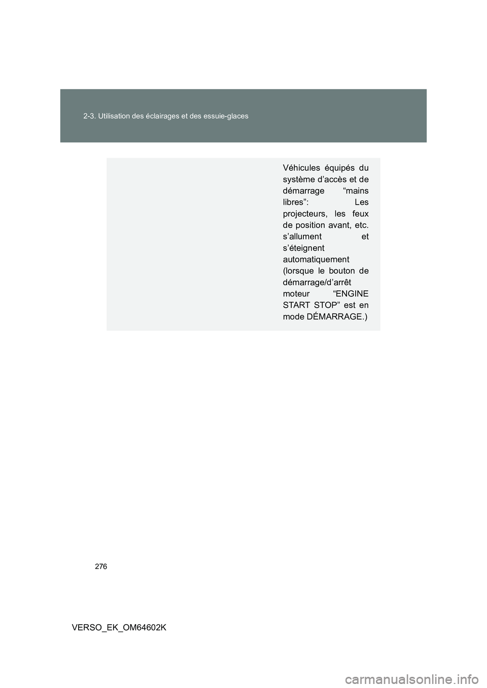 TOYOTA VERSO 2017 Manuel du propriétaire (in French) 276
2-3. Utilisation des éclairages et des essuie-glaces
VERSO_EK_OM64602K
Véhicules équipés du
système d’accès et de
démarrage “mains
libres”: Les
projecteurs, les feux
de position TOYOTA VERSO 2017 Manuel du propriétaire (in French) 276
2-3. Utilisation des éclairages et des essuie-glaces
VERSO_EK_OM64602K
Véhicules équipés du
système d’accès et de
démarrage “mains
libres”: Les
projecteurs, les feux
de position