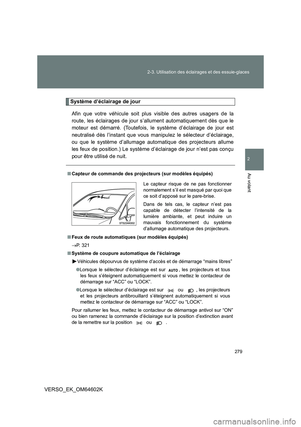 TOYOTA VERSO 2017 Manuel du propriétaire (in French) 279
2-3. Utilisation des éclairages et des essuie-glaces
2
Au volant
VERSO_EK_OM64602K
Système d’éclairage de jour
Afin que votre véhicule soit plus visible des autres usagers de la
route, le TOYOTA VERSO 2017 Manuel du propriétaire (in French) 279
2-3. Utilisation des éclairages et des essuie-glaces
2
Au volant
VERSO_EK_OM64602K
Système d’éclairage de jour
Afin que votre véhicule soit plus visible des autres usagers de la
route, le