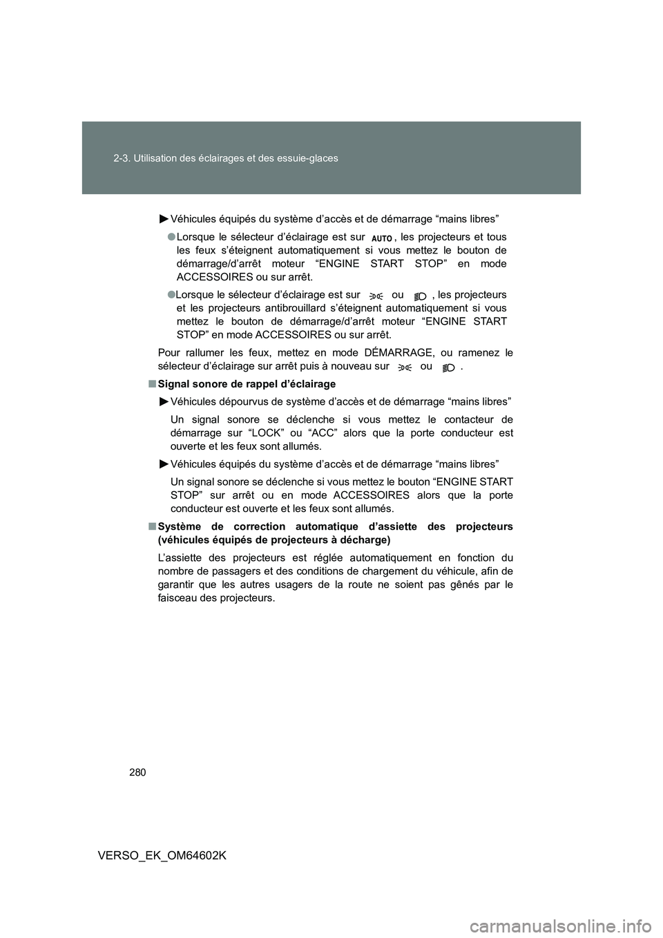 TOYOTA VERSO 2017 Manuel du propriétaire (in French) 280
2-3. Utilisation des éclairages et des essuie-glaces
VERSO_EK_OM64602K
Véhicules équipés du système d’accès et de démarrage “mains libres”
● Lorsque le sélecteur d’éclairage e TOYOTA VERSO 2017 Manuel du propriétaire (in French) 280
2-3. Utilisation des éclairages et des essuie-glaces
VERSO_EK_OM64602K
Véhicules équipés du système d’accès et de démarrage “mains libres”
● Lorsque le sélecteur d’éclairage e
