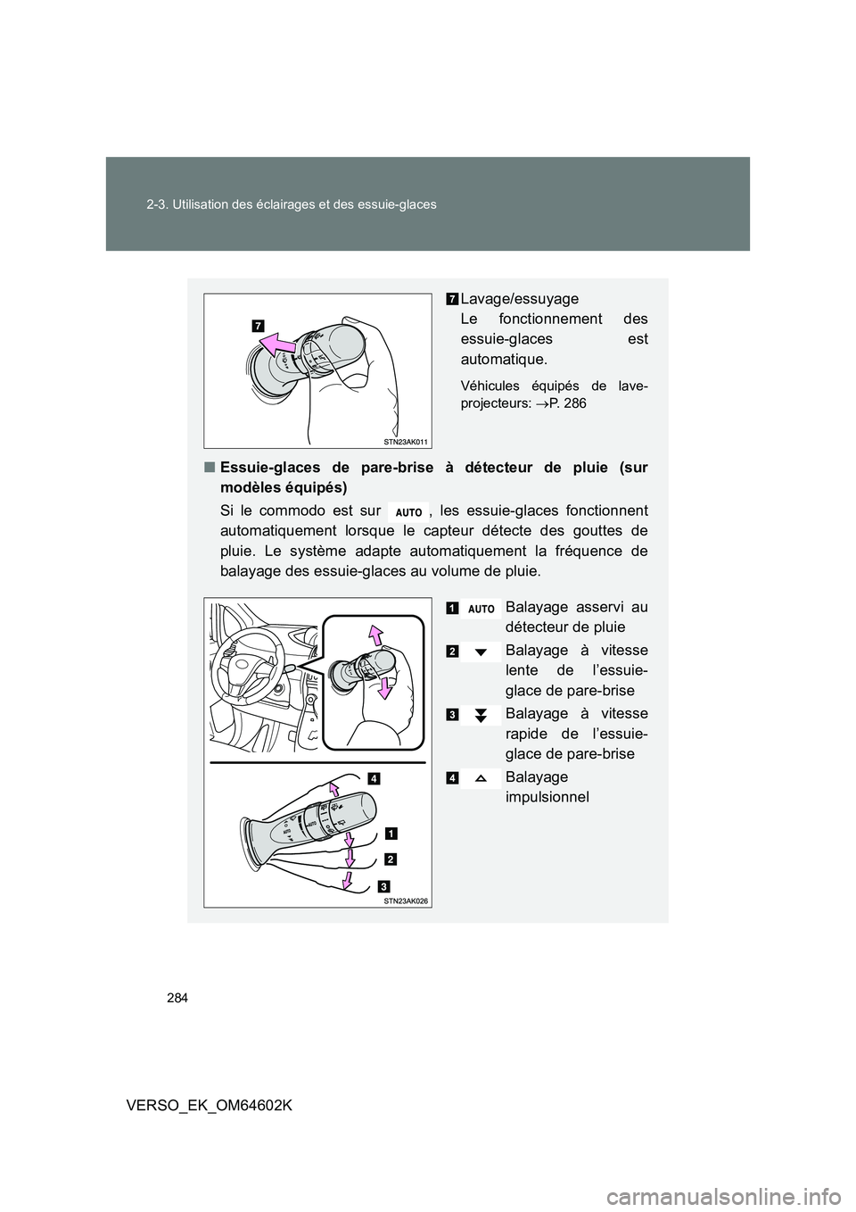TOYOTA VERSO 2017  Manuel du propriétaire (in French) 284 
2-3. Utilisation des éclairages et des essuie-glaces
VERSO_EK_OM64602K
Lavage/essuyage  
Le fonctionnement des 
essuie-glaces est
automatique.
Véhicules équipés de lave- 
projecteurs:  P. 
