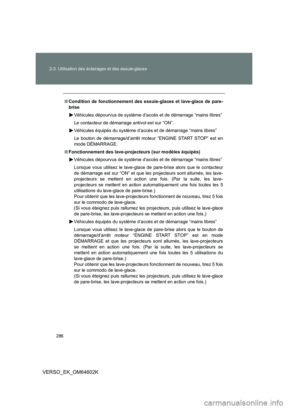 TOYOTA VERSO 2017  Manuel du propriétaire (in French) 286 
2-3. Utilisation des éclairages et des essuie-glaces
VERSO_EK_OM64602K
■ Condition de fonctionnement des essuie-glaces et lave-glace de pare- 
brise 
Véhicules dépourvus de système d’acc