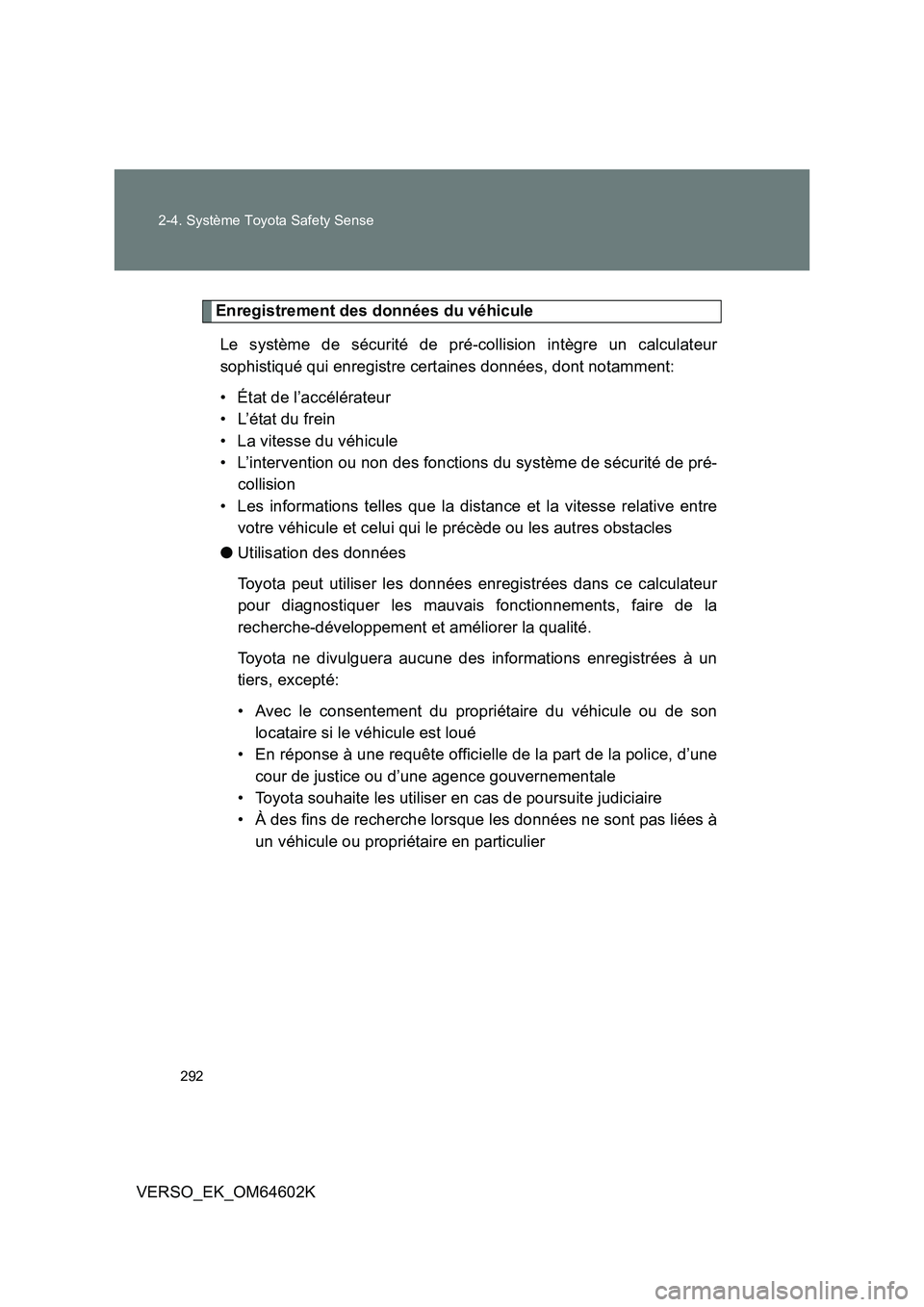 TOYOTA VERSO 2017  Manuel du propriétaire (in French) 292 
2-4. Système Toyota Safety Sense
VERSO_EK_OM64602K
Enregistrement des données du véhicule 
Le système de sécurité de pré-collision intègre un calculateur 
sophistiqué qui enregistre cert
