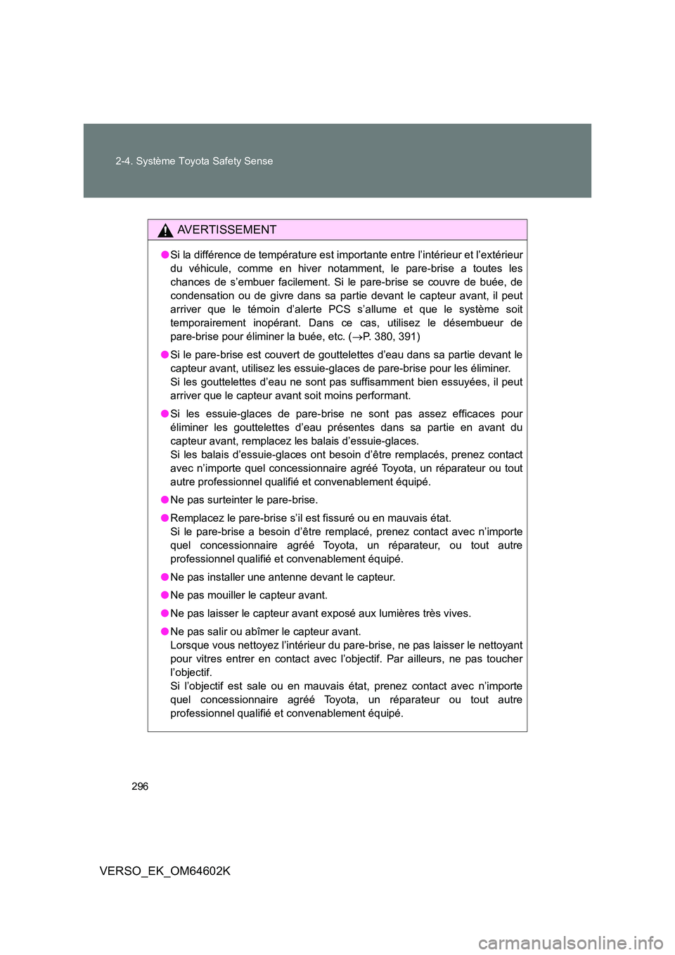 TOYOTA VERSO 2017  Manuel du propriétaire (in French) 296 
2-4. Système Toyota Safety Sense
VERSO_EK_OM64602K
AVERTISSEMENT
● Si la différence de température est importante entre l’intérieur et l’extérieur 
du véhicule, comme en hiver notamme