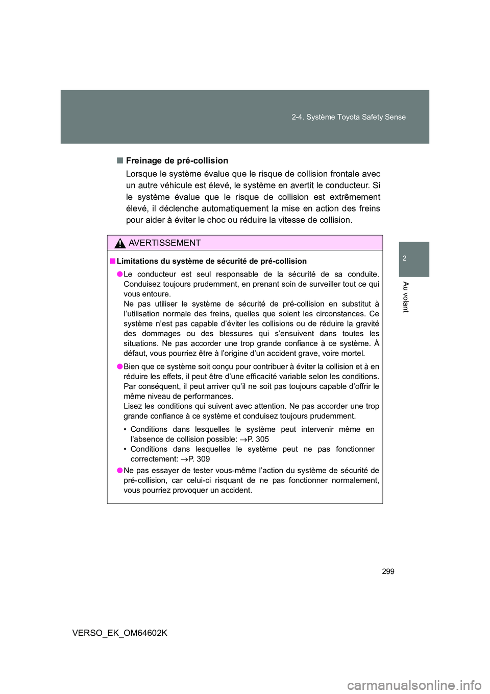 TOYOTA VERSO 2017  Manuel du propriétaire (in French) 299 
2-4. Système Toyota Safety Sense
2
Au volant
VERSO_EK_OM64602K 
■ Freinage de pré-collision 
Lorsque le système évalue que le risque de collision frontale avec 
un autre véhicule est élev