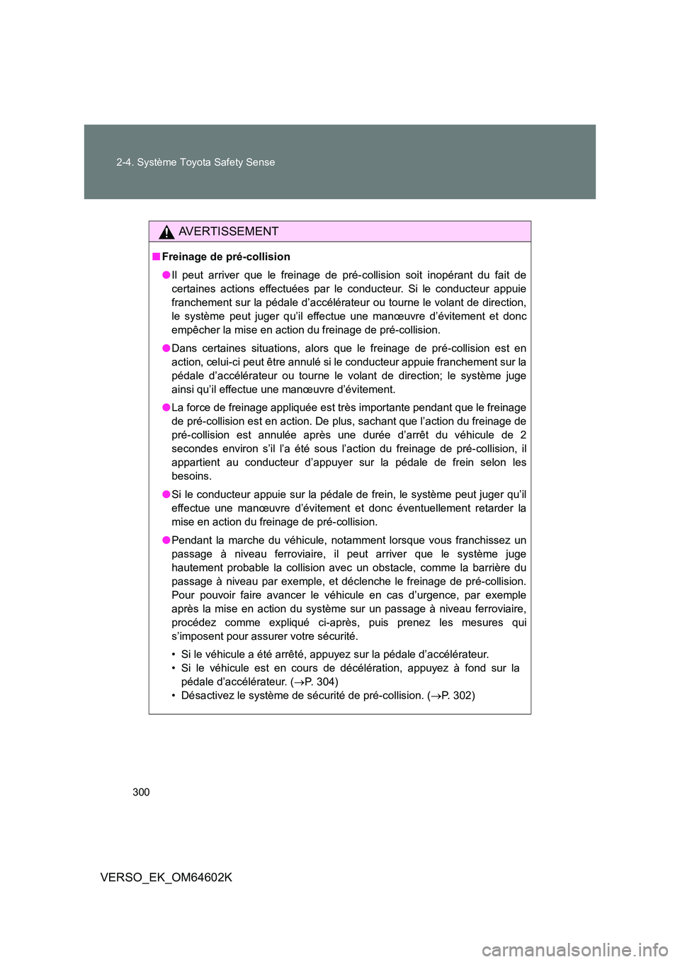 TOYOTA VERSO 2017  Manuel du propriétaire (in French) 300 
2-4. Système Toyota Safety Sense
VERSO_EK_OM64602K
AVERTISSEMENT
■ Freinage de pré-collision 
● Il peut arriver que le freinage de pré-collision soit inopérant du fait de 
certaines actio