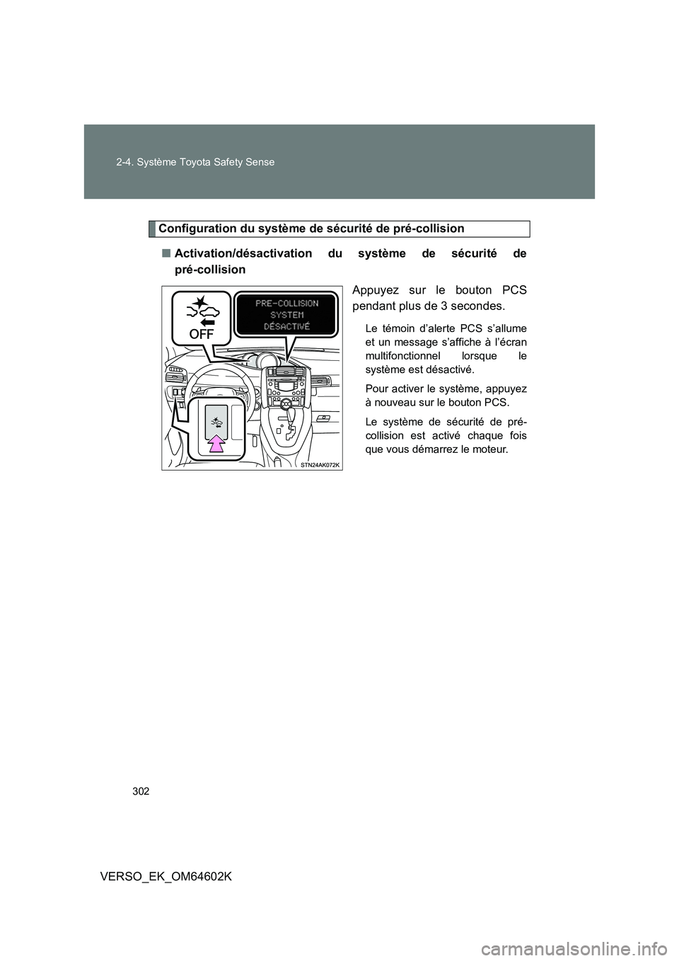 TOYOTA VERSO 2017  Manuel du propriétaire (in French) 302 
2-4. Système Toyota Safety Sense
VERSO_EK_OM64602K
Configuration du système de sécurité de pré-collision 
■ Activation/désactivation du système de sécurité de 
pré-collision 
Appuyez 