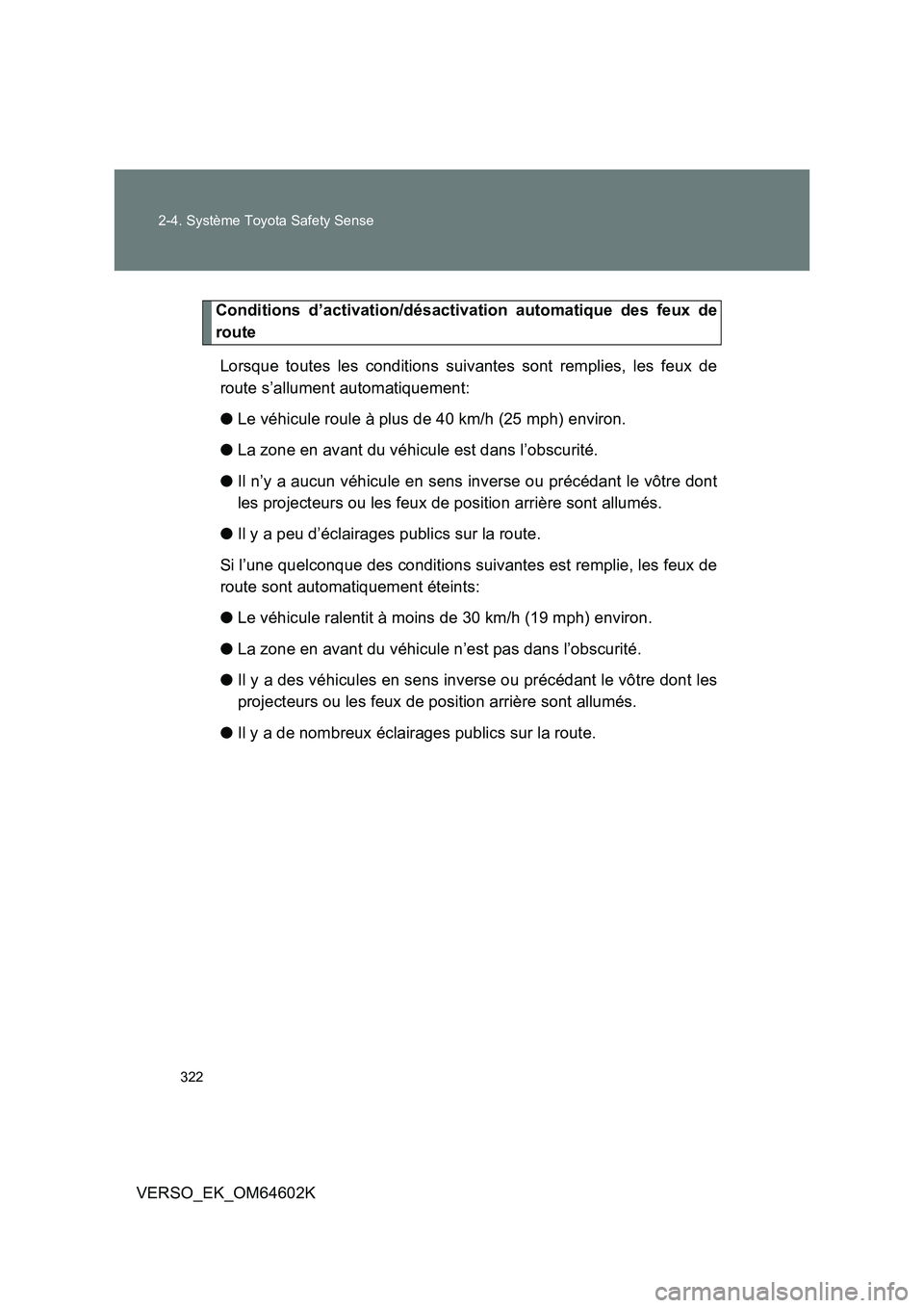 TOYOTA VERSO 2017 Manuel du propriétaire (in French) 322
2-4. Système Toyota Safety Sense
VERSO_EK_OM64602K
Conditions d’activation/désactivation automatique des feux de
route
Lorsque toutes les conditions suivantes sont remplies, les feux de
ro TOYOTA VERSO 2017 Manuel du propriétaire (in French) 322
2-4. Système Toyota Safety Sense
VERSO_EK_OM64602K
Conditions d’activation/désactivation automatique des feux de
route
Lorsque toutes les conditions suivantes sont remplies, les feux de
ro
