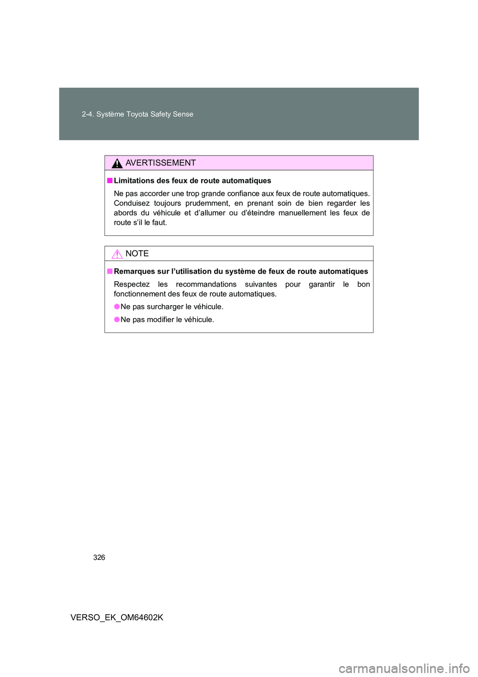 TOYOTA VERSO 2017 Manuel du propriétaire (in French) 326
2-4. Système Toyota Safety Sense
VERSO_EK_OM64602K
AVERTISSEMENT
■ Limitations des feux de route automatiques
Ne pas accorder une trop grande confiance aux feux de route automatiques.
Condui TOYOTA VERSO 2017 Manuel du propriétaire (in French) 326
2-4. Système Toyota Safety Sense
VERSO_EK_OM64602K
AVERTISSEMENT
■ Limitations des feux de route automatiques
Ne pas accorder une trop grande confiance aux feux de route automatiques.
Condui