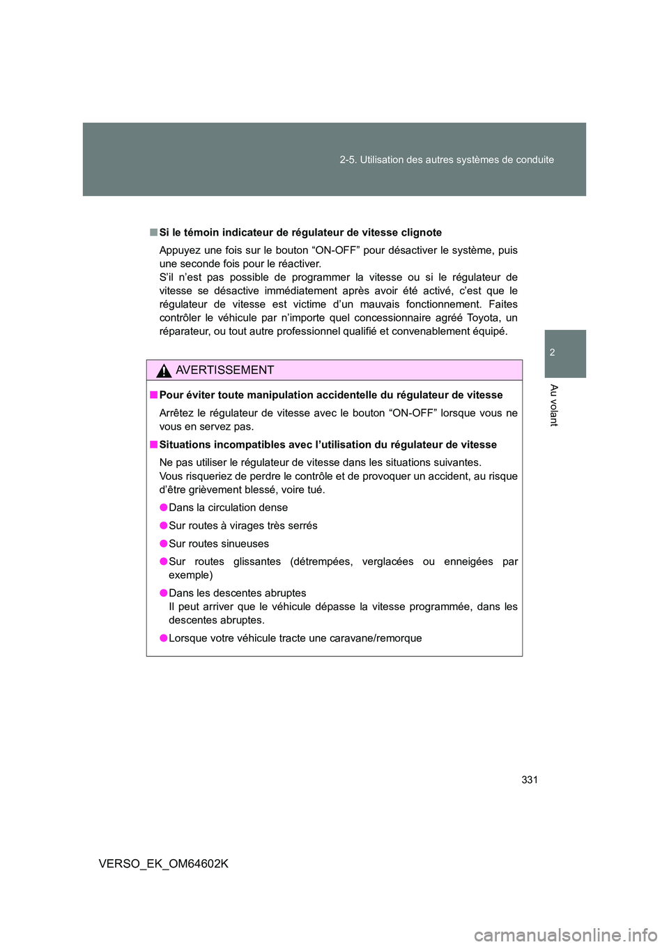 TOYOTA VERSO 2017  Manuel du propriétaire (in French) 331 
2-5. Utilisation des autres systèmes de conduite
2
Au volant
VERSO_EK_OM64602K
■ Si le témoin indicateur de régulateur de vitesse clignote 
Appuyez une fois sur le bouton “ON-OFF” pour d
