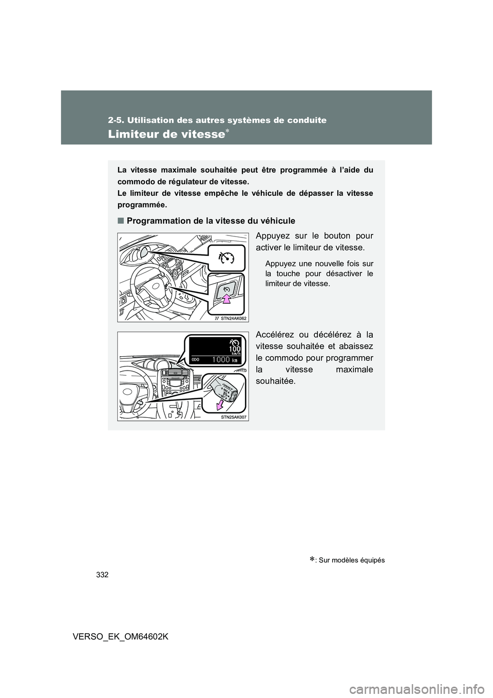 TOYOTA VERSO 2017  Manuel du propriétaire (in French) 332
2-5. Utilisation des autres systèmes de conduite
VERSO_EK_OM64602K
Limiteur de vitesse
: Sur modèles équipés
La vitesse maximale souhaitée peut être programmée à l’aide du 
commodo
