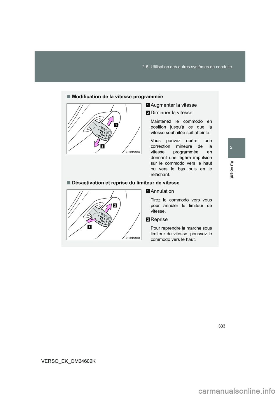 TOYOTA VERSO 2017  Manuel du propriétaire (in French) 333 
2-5. Utilisation des autres systèmes de conduite
2
Au volant
VERSO_EK_OM64602K
■ Modification de la vitesse programmée 
Augmenter la vitesse 
Diminuer la vitesse
Maintenez le commodo en 
posi