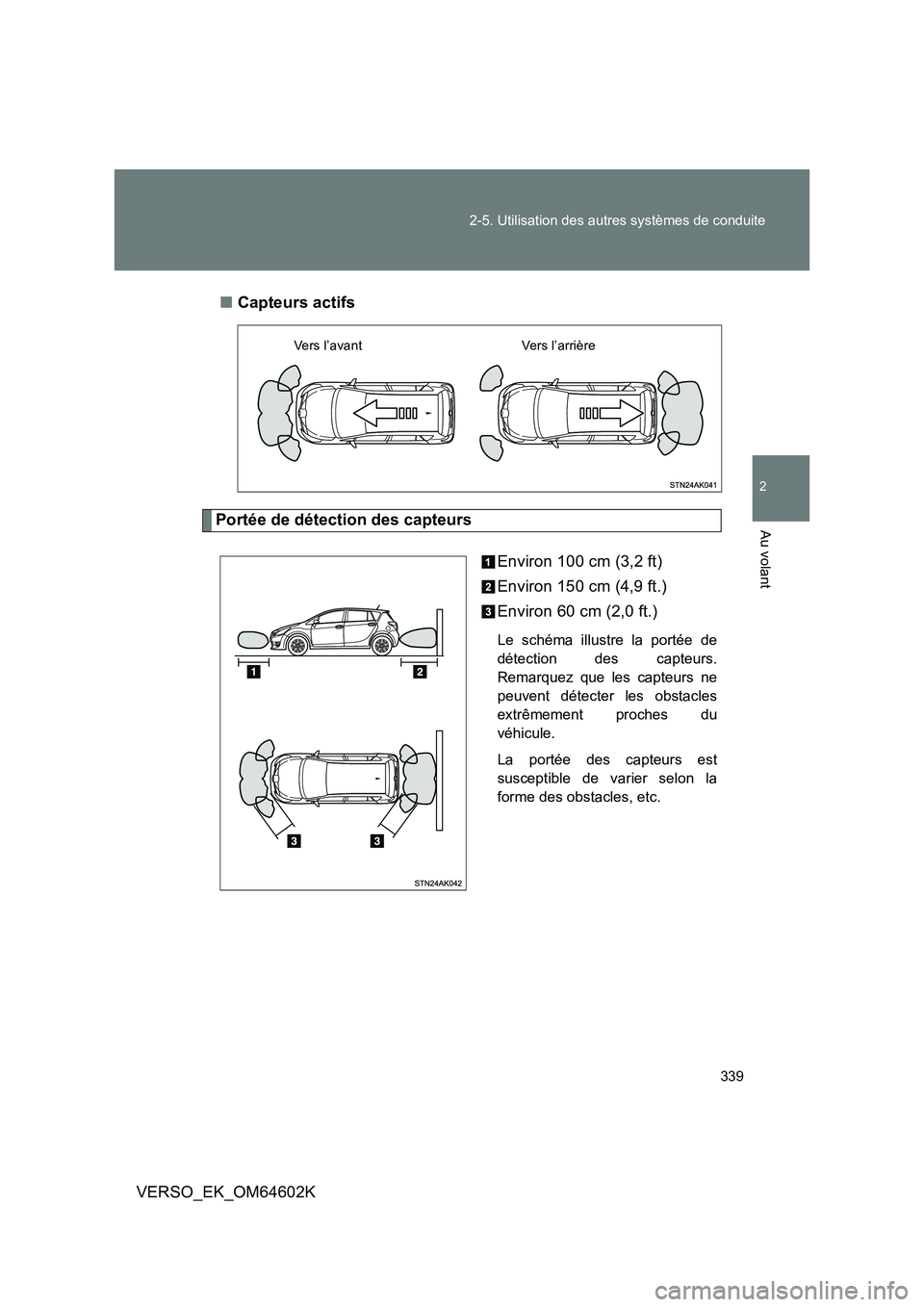 TOYOTA VERSO 2017  Manuel du propriétaire (in French) 339 
2-5. Utilisation des autres systèmes de conduite
2
Au volant
VERSO_EK_OM64602K 
■ Capteurs actifs
Portée de détection des capteurs 
Environ 100 cm (3,2 ft) 
Environ 150 cm (4,9 ft.) 
Environ