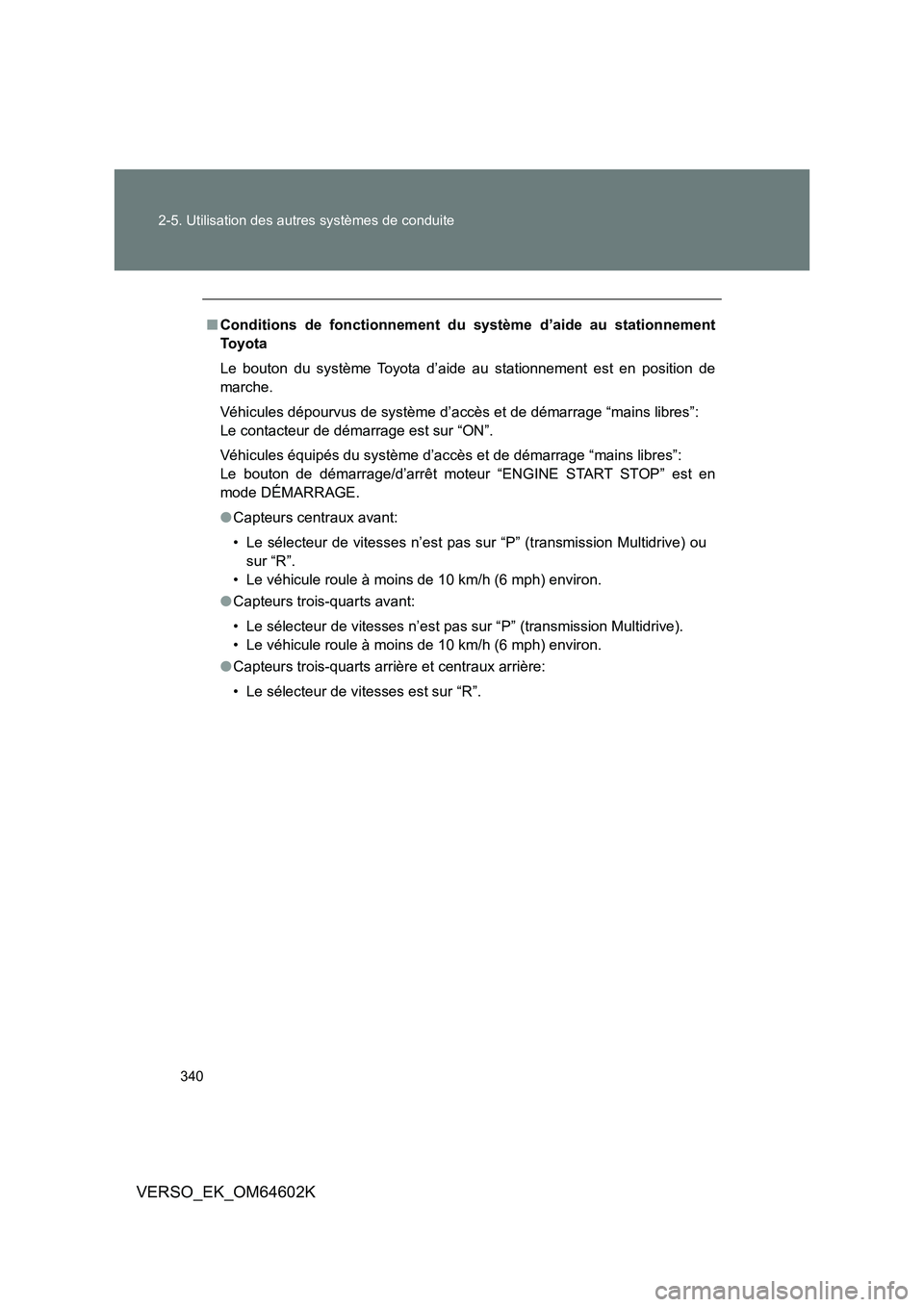 TOYOTA VERSO 2017  Manuel du propriétaire (in French) 340 
2-5. Utilisation des autres systèmes de conduite
VERSO_EK_OM64602K
■ Conditions de fonctionnement du système d’aide au stationnement 
To y o t a 
Le bouton du système Toyota d’aide au st