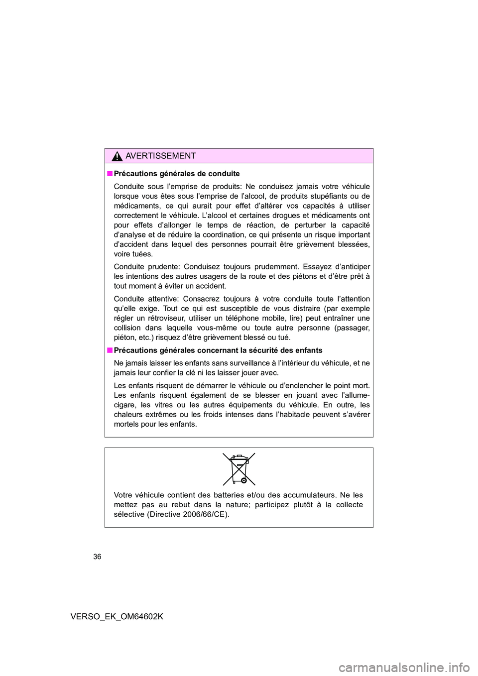 TOYOTA VERSO 2017 Manuel du propriétaire (in French) 36
VERSO_EK_OM64602K
AVERTISSEMENT
■Précautions générales de conduite
Conduite sous l’emprise de produits: Ne conduisez jamais votre véhicule
lorsque vous êtes sous l’emprise de l’alcoo TOYOTA VERSO 2017 Manuel du propriétaire (in French) 36
VERSO_EK_OM64602K
AVERTISSEMENT
■Précautions générales de conduite
Conduite sous l’emprise de produits: Ne conduisez jamais votre véhicule
lorsque vous êtes sous l’emprise de l’alcoo