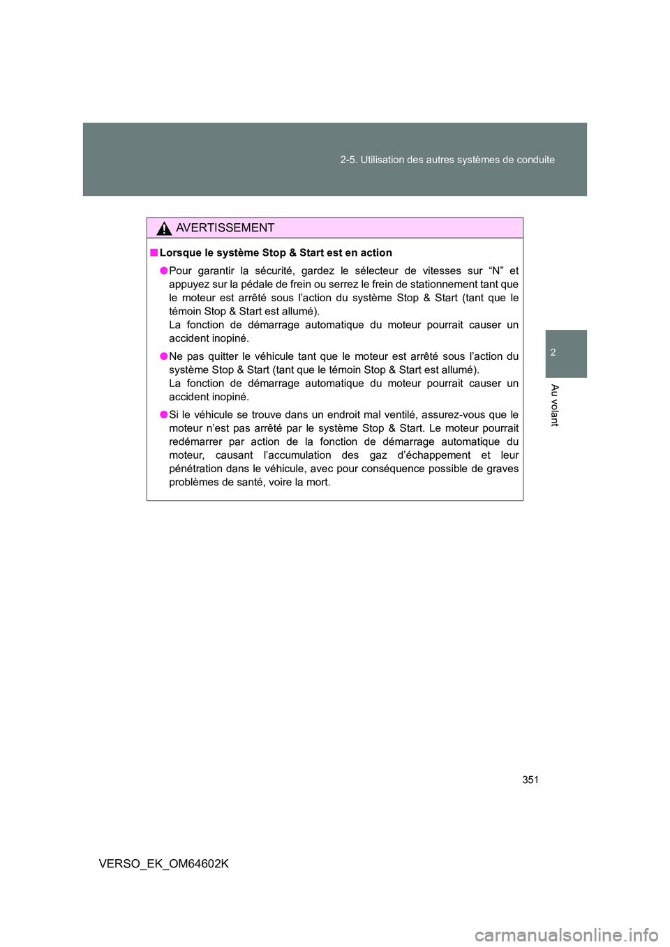 TOYOTA VERSO 2017 Manuel du propriétaire (in French) 351
2-5. Utilisation des autres systèmes de conduite
2
Au volant
VERSO_EK_OM64602K
AVERTISSEMENT
■ Lorsque le système Stop & Start est en action
● Pour garantir la sécurité, gardez le sélec TOYOTA VERSO 2017 Manuel du propriétaire (in French) 351
2-5. Utilisation des autres systèmes de conduite
2
Au volant
VERSO_EK_OM64602K
AVERTISSEMENT
■ Lorsque le système Stop & Start est en action
● Pour garantir la sécurité, gardez le sélec