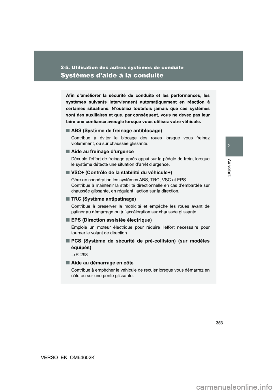 TOYOTA VERSO 2017 Manuel du propriétaire (in French) 353
2-5. Utilisation des autres systèmes de conduite
2
Au volant
VERSO_EK_OM64602K
Systèmes d’aide à la conduite
Afin d’améliorer la sécurité de conduite et les performances, les
systèmes TOYOTA VERSO 2017 Manuel du propriétaire (in French) 353
2-5. Utilisation des autres systèmes de conduite
2
Au volant
VERSO_EK_OM64602K
Systèmes d’aide à la conduite
Afin d’améliorer la sécurité de conduite et les performances, les
systèmes