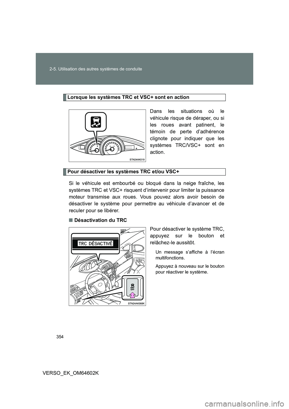 TOYOTA VERSO 2017 Manuel du propriétaire (in French) 354
2-5. Utilisation des autres systèmes de conduite
VERSO_EK_OM64602K
Lorsque les systèmes TRC et VSC+ sont en action
Dans les situations où le
véhicule risque de déraper, ou si
les roues ava TOYOTA VERSO 2017 Manuel du propriétaire (in French) 354
2-5. Utilisation des autres systèmes de conduite
VERSO_EK_OM64602K
Lorsque les systèmes TRC et VSC+ sont en action
Dans les situations où le
véhicule risque de déraper, ou si
les roues ava