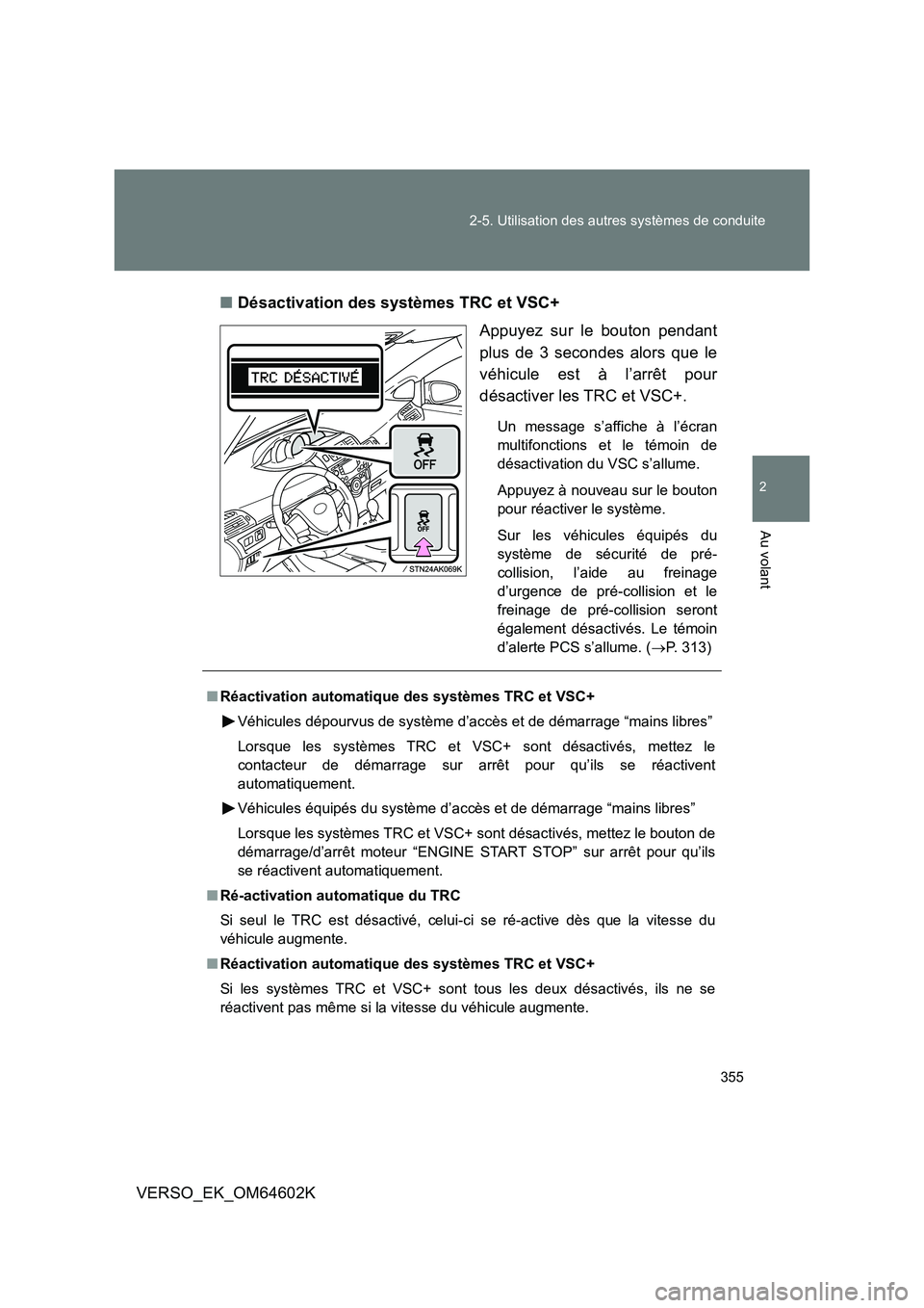 TOYOTA VERSO 2017 Manuel du propriétaire (in French) 355
2-5. Utilisation des autres systèmes de conduite
2
Au volant
VERSO_EK_OM64602K
■ Désactivation des systèmes TRC et VSC+
Appuyez sur le bouton pendant
plus de 3 secondes alors que le
véhi TOYOTA VERSO 2017 Manuel du propriétaire (in French) 355
2-5. Utilisation des autres systèmes de conduite
2
Au volant
VERSO_EK_OM64602K
■ Désactivation des systèmes TRC et VSC+
Appuyez sur le bouton pendant
plus de 3 secondes alors que le
véhi