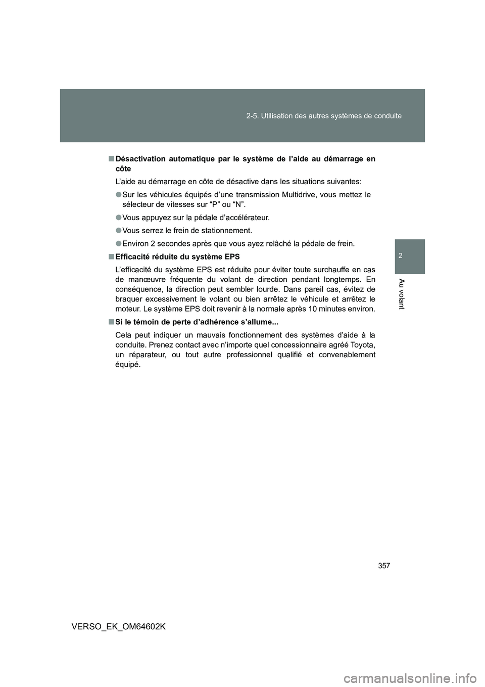 TOYOTA VERSO 2017 Manuel du propriétaire (in French) 357
2-5. Utilisation des autres systèmes de conduite
2
Au volant
VERSO_EK_OM64602K
■ Désactivation automatique par le système de l’aide au démarrage en
côte
L’aide au démarrage en côte TOYOTA VERSO 2017 Manuel du propriétaire (in French) 357
2-5. Utilisation des autres systèmes de conduite
2
Au volant
VERSO_EK_OM64602K
■ Désactivation automatique par le système de l’aide au démarrage en
côte
L’aide au démarrage en côte