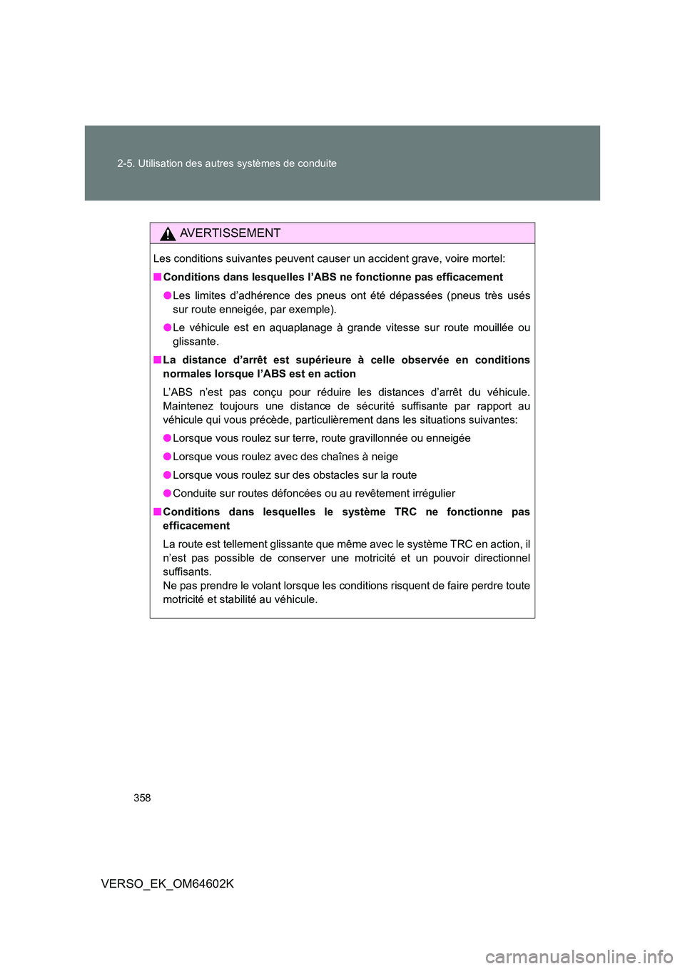 TOYOTA VERSO 2017 Manuel du propriétaire (in French) 358
2-5. Utilisation des autres systèmes de conduite
VERSO_EK_OM64602K
AVERTISSEMENT
Les conditions suivantes peuvent causer un accident grave, voire mortel:
■ Conditions dans lesquelles l’ABS TOYOTA VERSO 2017 Manuel du propriétaire (in French) 358
2-5. Utilisation des autres systèmes de conduite
VERSO_EK_OM64602K
AVERTISSEMENT
Les conditions suivantes peuvent causer un accident grave, voire mortel:
■ Conditions dans lesquelles l’ABS