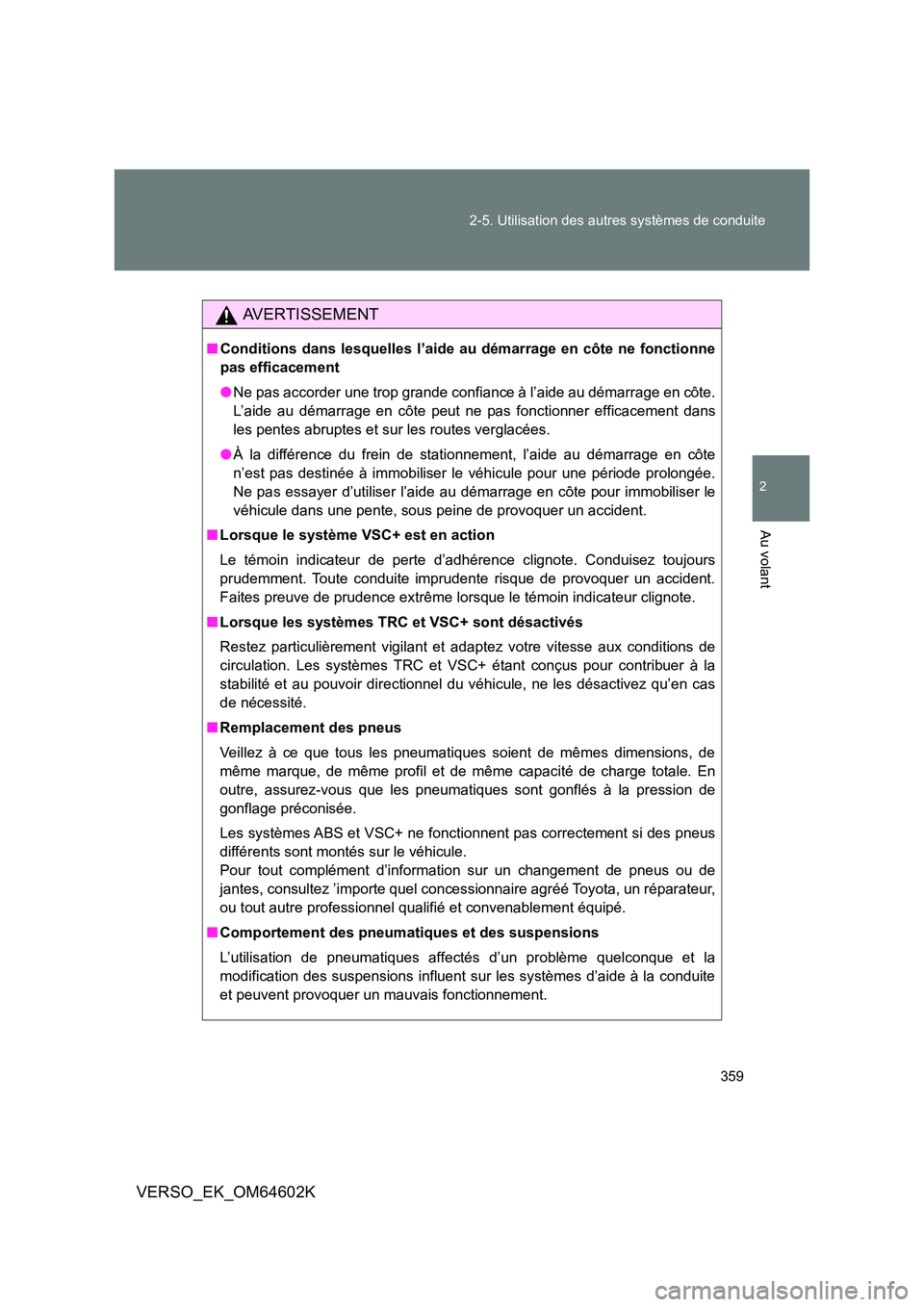 TOYOTA VERSO 2017 Manuel du propriétaire (in French) 359
2-5. Utilisation des autres systèmes de conduite
2
Au volant
VERSO_EK_OM64602K
AVERTISSEMENT
■ Conditions dans lesquelles l’aide au démarrage en côte ne fonctionne
pas efficacement
● N TOYOTA VERSO 2017 Manuel du propriétaire (in French) 359
2-5. Utilisation des autres systèmes de conduite
2
Au volant
VERSO_EK_OM64602K
AVERTISSEMENT
■ Conditions dans lesquelles l’aide au démarrage en côte ne fonctionne
pas efficacement
● N
