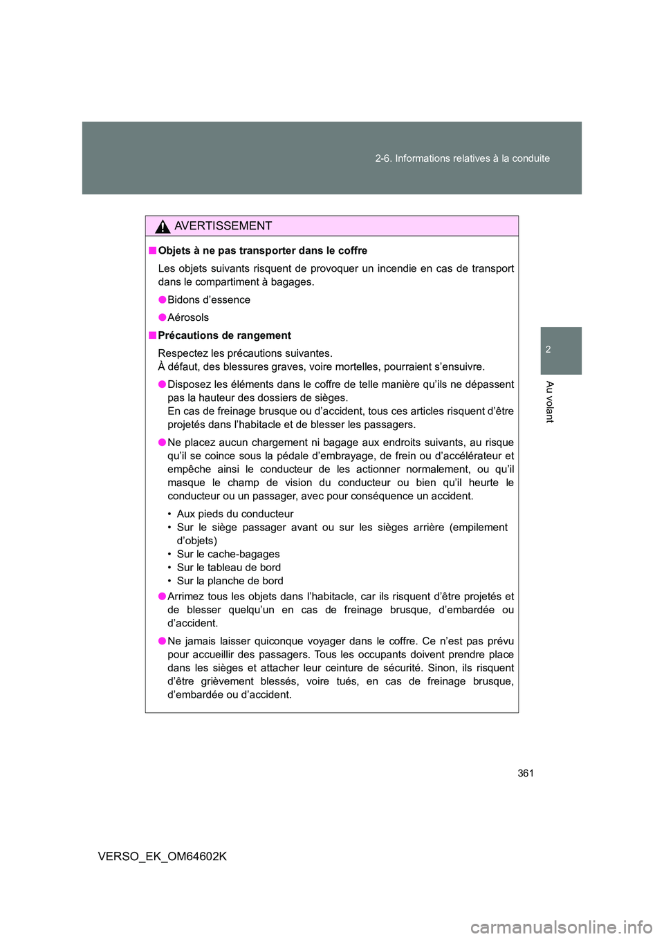 TOYOTA VERSO 2017  Manuel du propriétaire (in French) 361 
2-6. Informations relatives à la conduite
2
Au volant
VERSO_EK_OM64602K
AVERTISSEMENT
■ Objets à ne pas transporter dans le coffre 
Les objets suivants risquent de provoquer un incendie en ca
