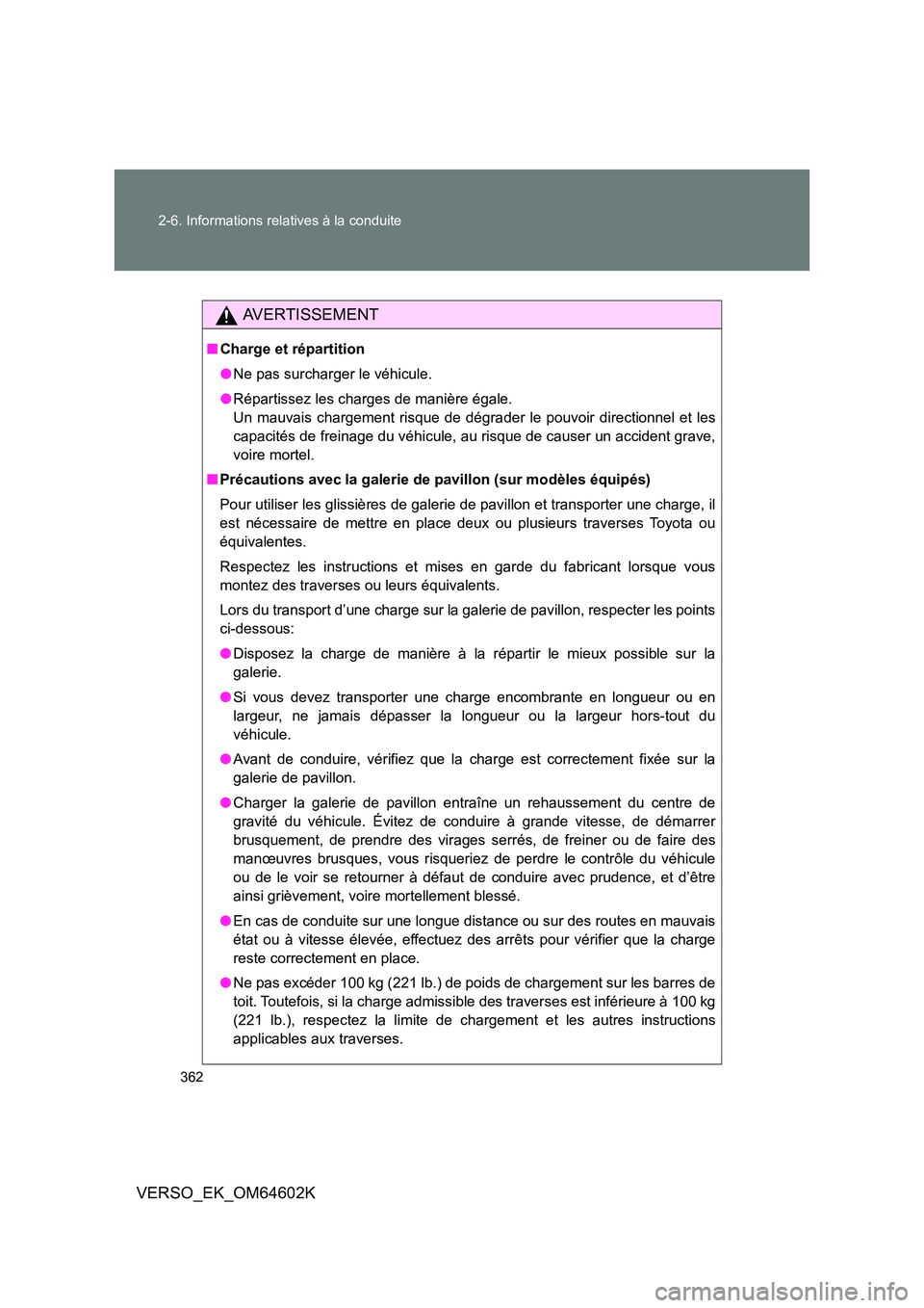 TOYOTA VERSO 2017  Manuel du propriétaire (in French) 362 
2-6. Informations relatives à la conduite
VERSO_EK_OM64602K
AVERTISSEMENT
■ Charge et répartition 
● Ne pas surcharger le véhicule. 
● Répartissez les charges de manière égale. 
Un ma