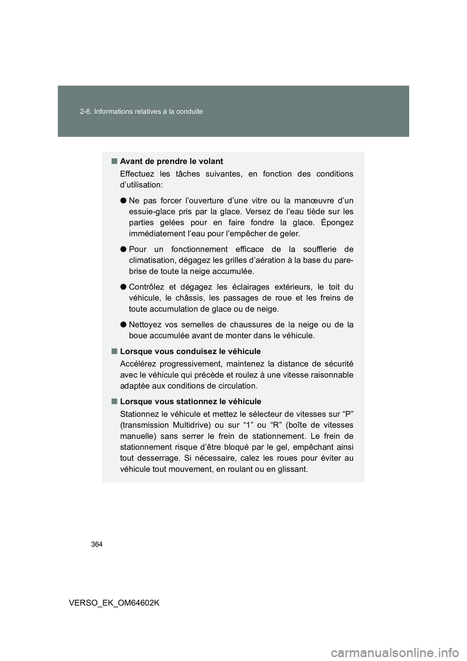TOYOTA VERSO 2017  Manuel du propriétaire (in French) 364 
2-6. Informations relatives à la conduite
VERSO_EK_OM64602K
■ Avant de prendre le volant 
Effectuez les tâches suivantes, en fonction des conditions 
d’utilisation: 
● Ne pas forcer l’o