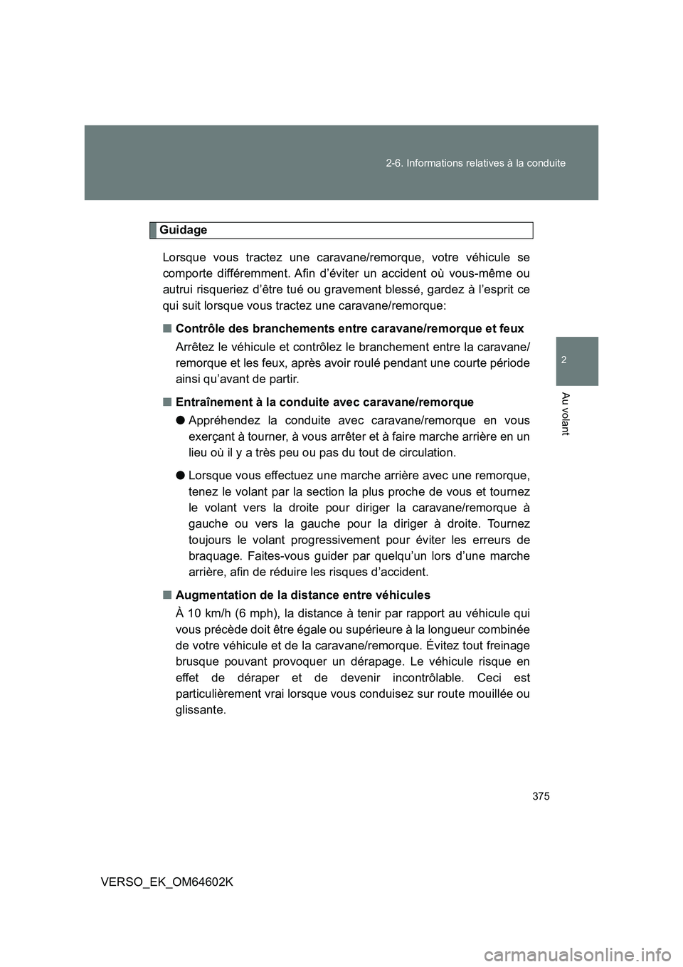 TOYOTA VERSO 2017 Manuel du propriétaire (in French) 375
2-6. Informations relatives à la conduite
2
Au volant
VERSO_EK_OM64602K
Guidage
Lorsque vous tractez une caravane/remorque, votre véhicule se
comporte différemment. Afin d’éviter un accid TOYOTA VERSO 2017 Manuel du propriétaire (in French) 375
2-6. Informations relatives à la conduite
2
Au volant
VERSO_EK_OM64602K
Guidage
Lorsque vous tractez une caravane/remorque, votre véhicule se
comporte différemment. Afin d’éviter un accid
