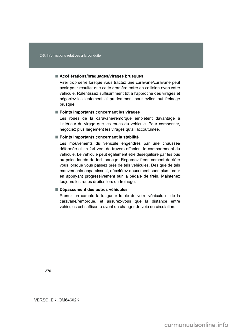 TOYOTA VERSO 2017 Manuel du propriétaire (in French) 376
2-6. Informations relatives à la conduite
VERSO_EK_OM64602K
■ Accélérations/braquages/virages brusques
Virer trop serré lorsque vous tractez une caravane/caravane peut
avoir pour résult TOYOTA VERSO 2017 Manuel du propriétaire (in French) 376
2-6. Informations relatives à la conduite
VERSO_EK_OM64602K
■ Accélérations/braquages/virages brusques
Virer trop serré lorsque vous tractez une caravane/caravane peut
avoir pour résult