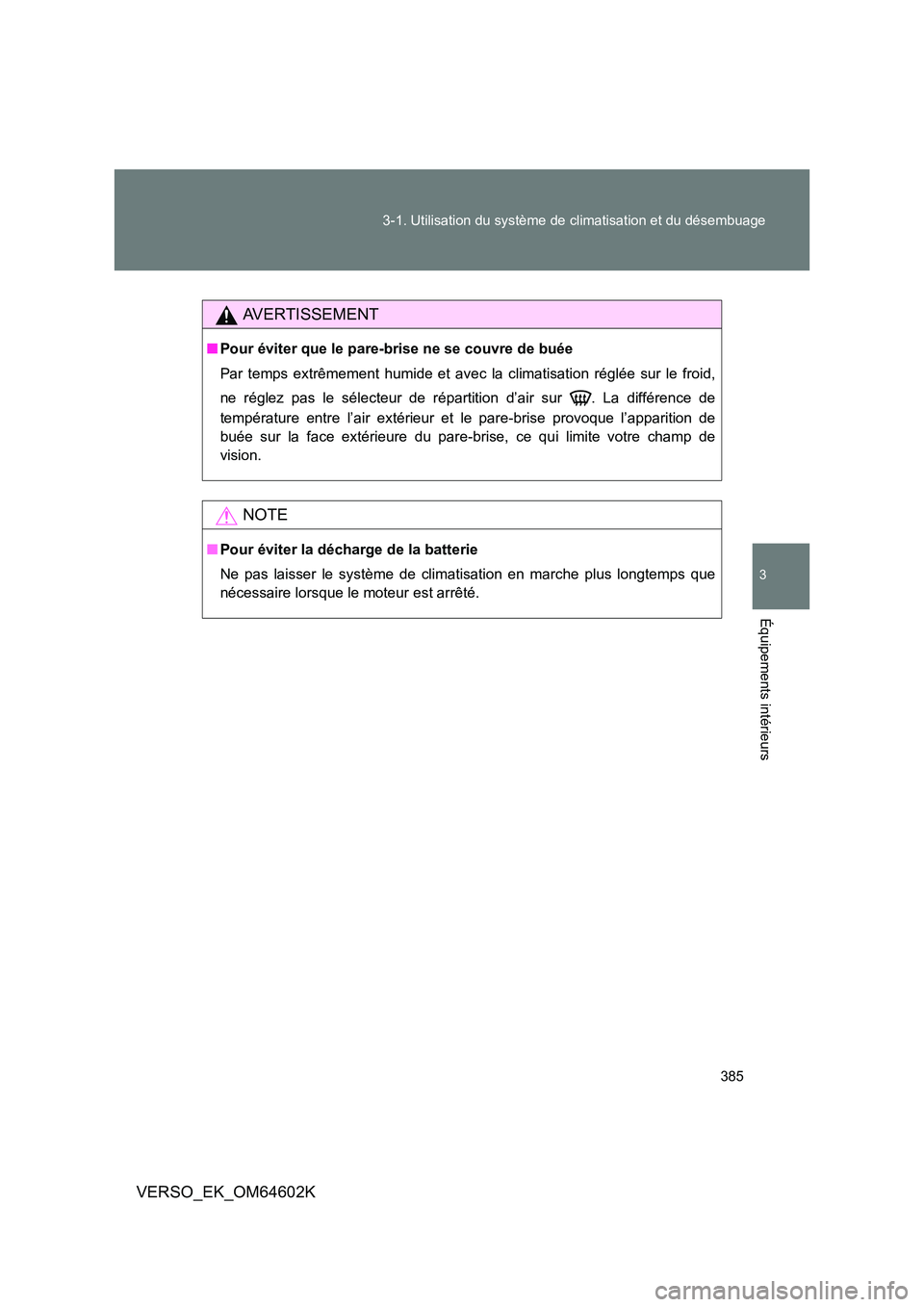 TOYOTA VERSO 2017  Manuel du propriétaire (in French) 385 
3-1. Utilisation du système de climatisation et du désembuage
3
Équipements intérieurs
VERSO_EK_OM64602K
AVERTISSEMENT
■ Pour éviter que le pare-brise ne se couvre de buée 
Par temps extr