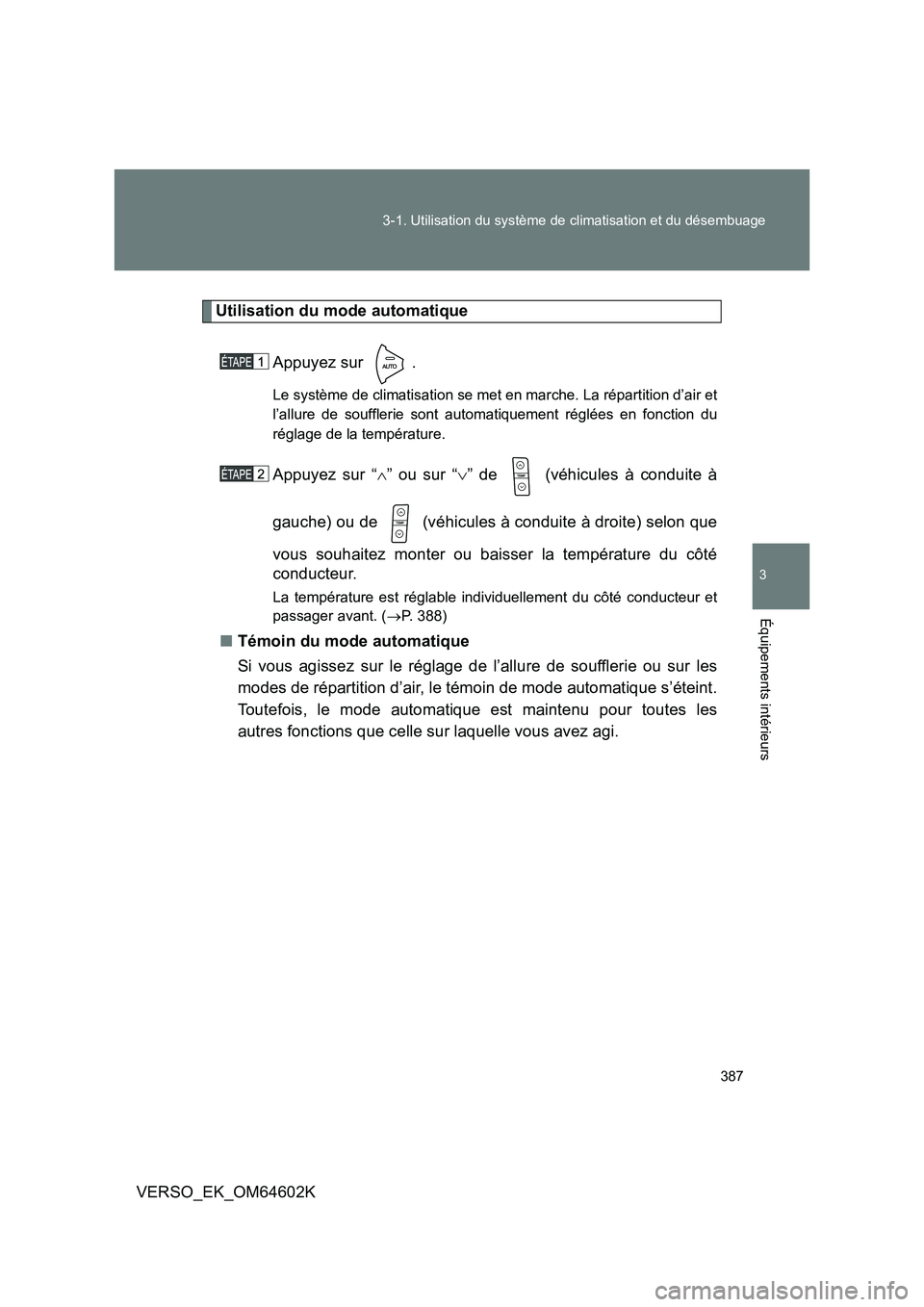 TOYOTA VERSO 2017  Manuel du propriétaire (in French) 387 
3-1. Utilisation du système de climatisation et du désembuage
3
Équipements intérieurs
VERSO_EK_OM64602K
Utilisation du mode automatique 
Appuyez sur  .
Le système de climatisation se met en