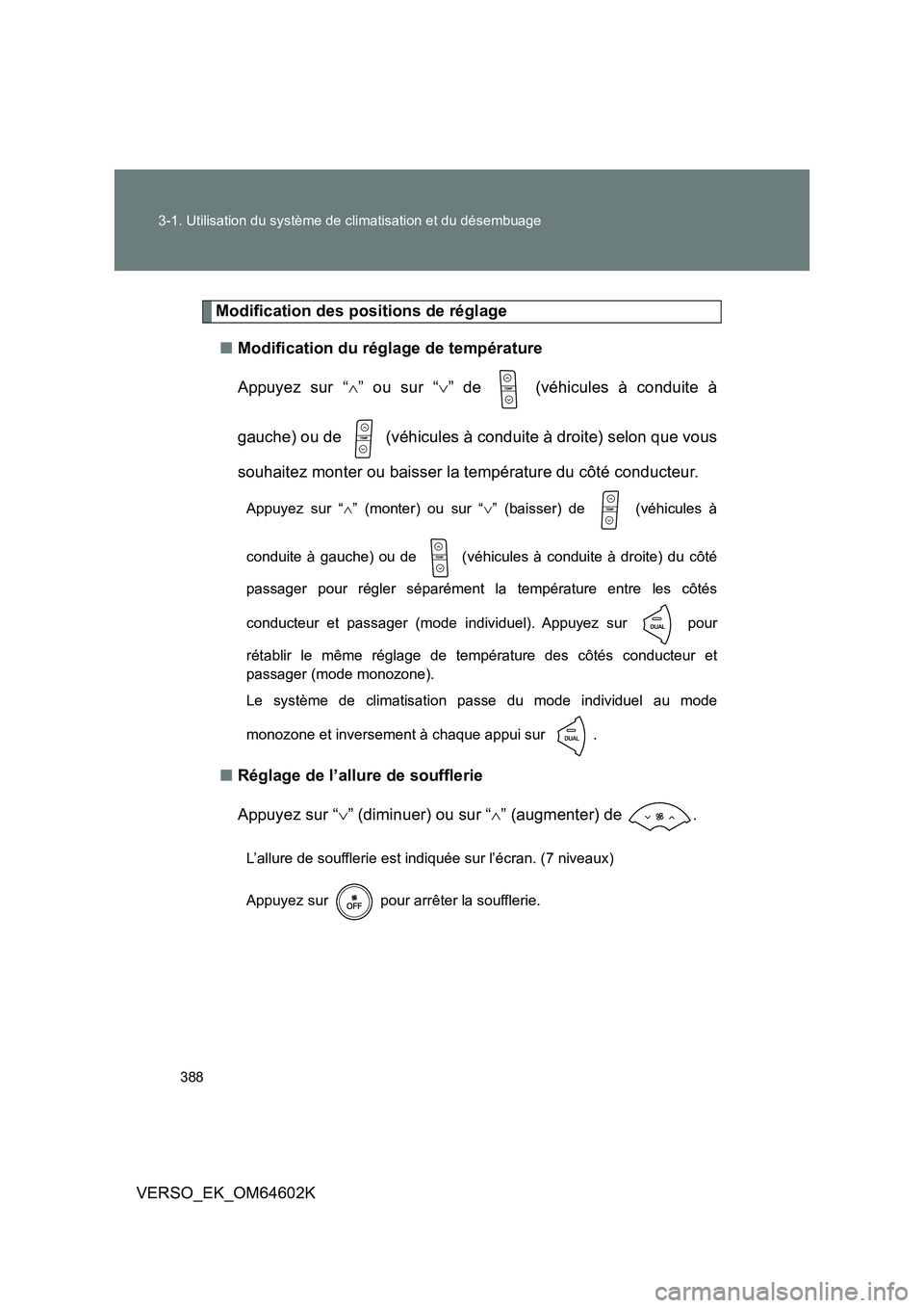 TOYOTA VERSO 2017  Manuel du propriétaire (in French) 388 
3-1. Utilisation du système de climatisation et du désembuage
VERSO_EK_OM64602K
Modification des positions de réglage 
■ Modification du réglage de température 
Appuyez sur “ ” ou s