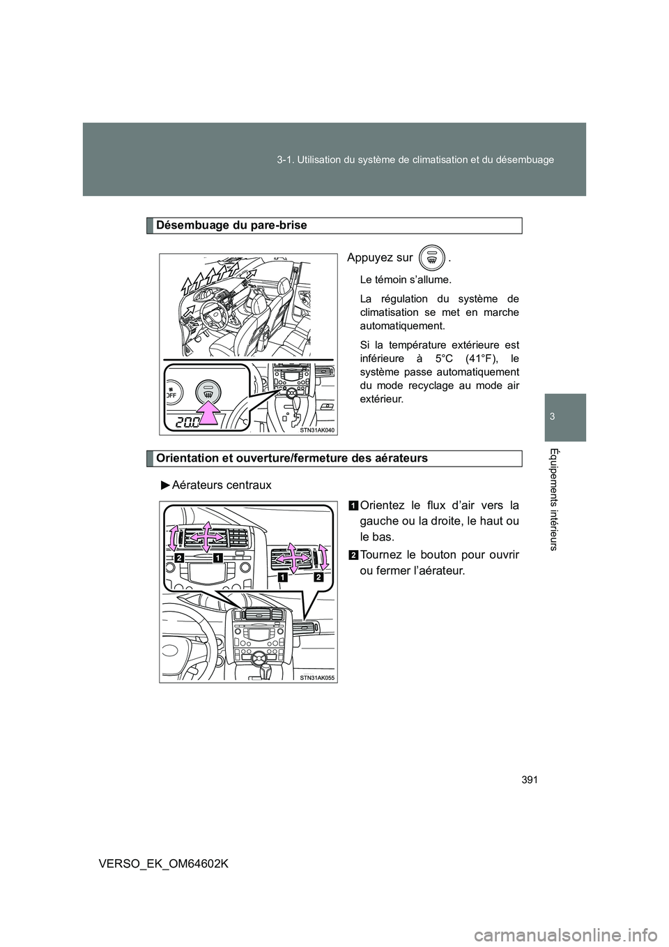 TOYOTA VERSO 2017 Manuel du propriétaire (in French) 391
3-1. Utilisation du système de climatisation et du désembuage
3
Équipements intérieurs
VERSO_EK_OM64602K
Désembuage du pare-brise
Appuyez sur .
Le témoin s’allume.
La régulation du sy TOYOTA VERSO 2017 Manuel du propriétaire (in French) 391
3-1. Utilisation du système de climatisation et du désembuage
3
Équipements intérieurs
VERSO_EK_OM64602K
Désembuage du pare-brise
Appuyez sur .
Le témoin s’allume.
La régulation du sy