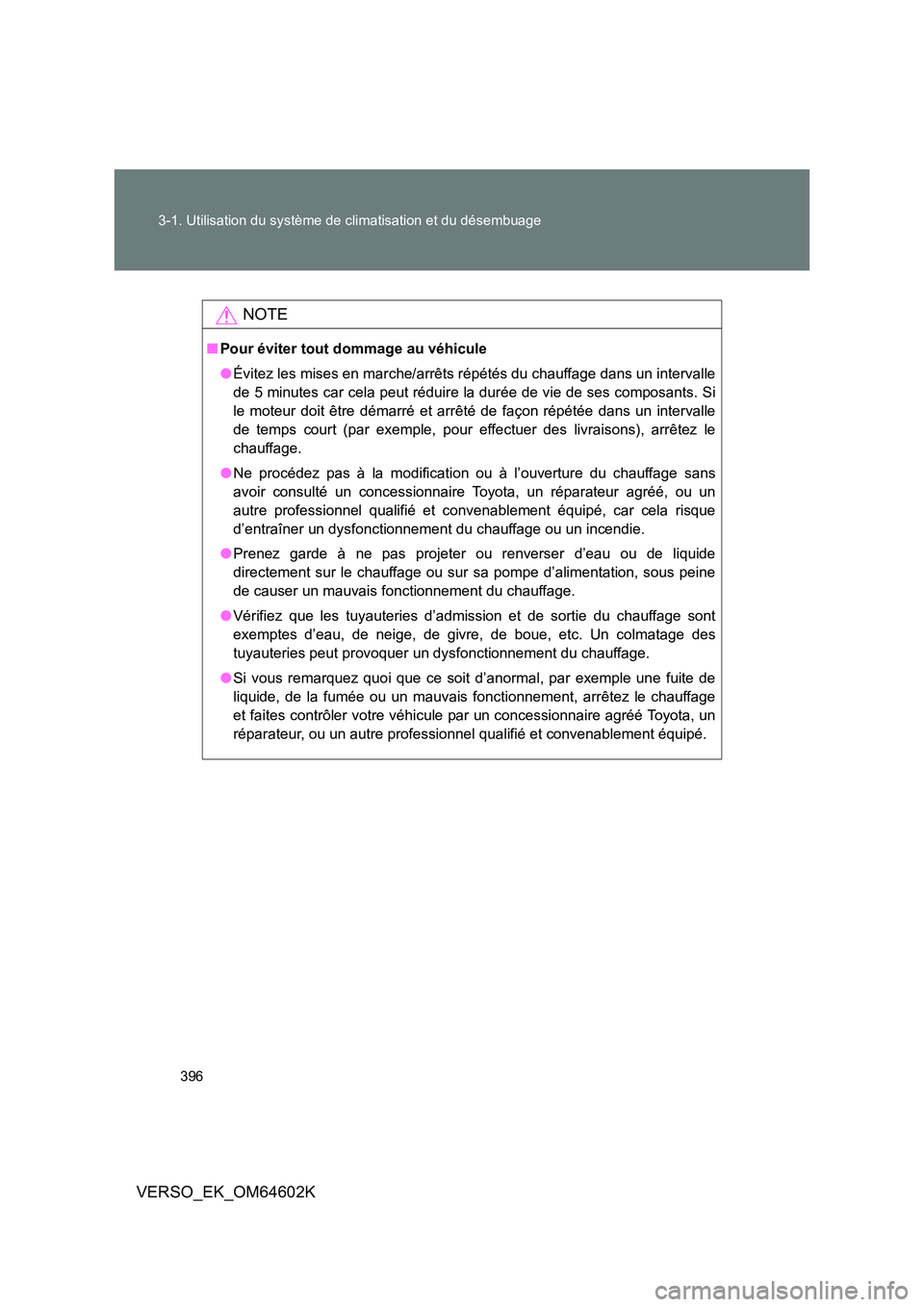 TOYOTA VERSO 2017 Manuel du propriétaire (in French) 396
3-1. Utilisation du système de climatisation et du désembuage
VERSO_EK_OM64602K
NOTE
■ Pour éviter tout dommage au véhicule
● Évitez les mises en marche/arrêts répétés du chauffage TOYOTA VERSO 2017 Manuel du propriétaire (in French) 396
3-1. Utilisation du système de climatisation et du désembuage
VERSO_EK_OM64602K
NOTE
■ Pour éviter tout dommage au véhicule
● Évitez les mises en marche/arrêts répétés du chauffage