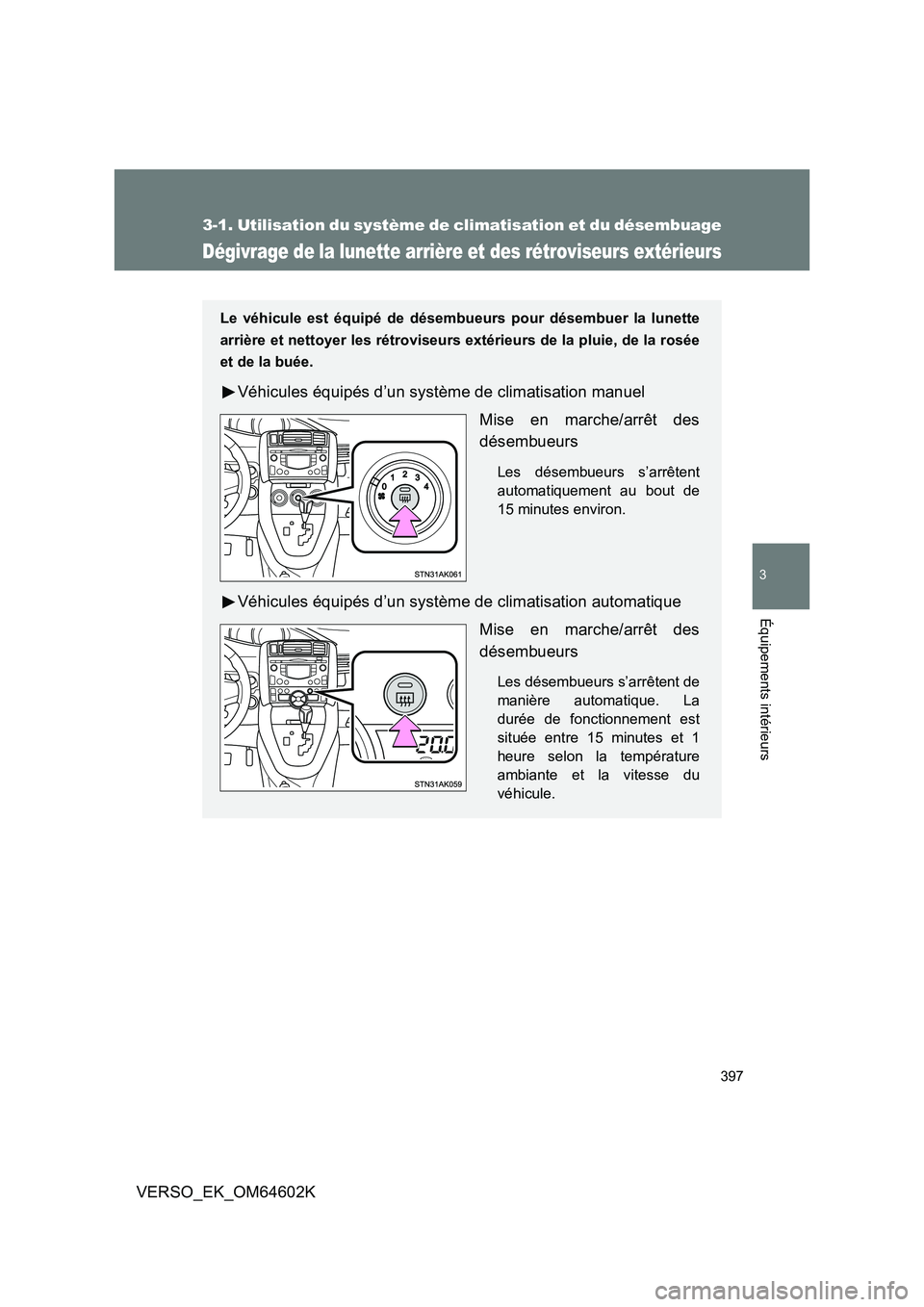 TOYOTA VERSO 2017 Manuel du propriétaire (in French) 397
3-1. Utilisation du système de climatisation et du désembuage
3
Équipements intérieurs
VERSO_EK_OM64602K
Dégivrage de la lunette arrière et des rétroviseurs extérieurs
Le véhicule est éq TOYOTA VERSO 2017 Manuel du propriétaire (in French) 397
3-1. Utilisation du système de climatisation et du désembuage
3
Équipements intérieurs
VERSO_EK_OM64602K
Dégivrage de la lunette arrière et des rétroviseurs extérieurs
Le véhicule est éq