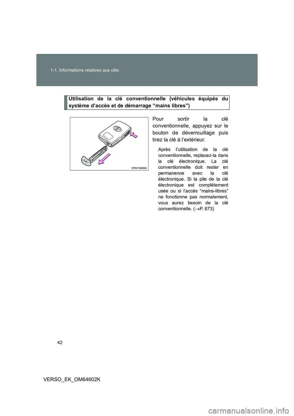 TOYOTA VERSO 2017 Manuel du propriétaire (in French) 42
1-1. Informations relatives aux clés
VERSO_EK_OM64602K
Utilisation de la clé conventionnelle (véhicules équipés du
système d’accès et de démarrage “mains libres”)
Pour sortir la cl TOYOTA VERSO 2017 Manuel du propriétaire (in French) 42
1-1. Informations relatives aux clés
VERSO_EK_OM64602K
Utilisation de la clé conventionnelle (véhicules équipés du
système d’accès et de démarrage “mains libres”)
Pour sortir la cl