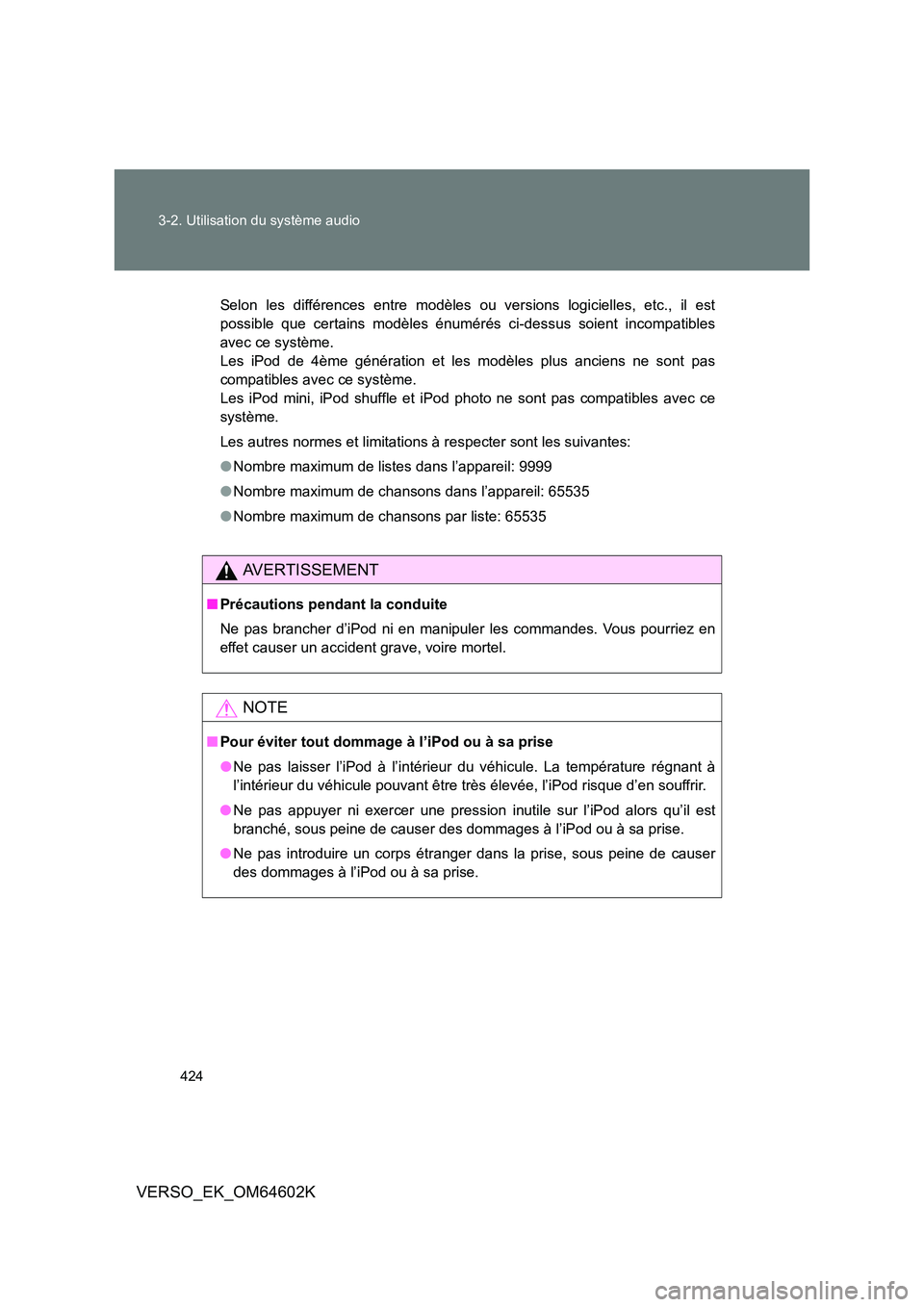 TOYOTA VERSO 2017  Manuel du propriétaire (in French) 424 
3-2. Utilisation du système audio
VERSO_EK_OM64602K
Selon les différences entre modèles ou versions logicielles, etc., il est 
possible que certains modèles énumérés ci-dessus soient incom
