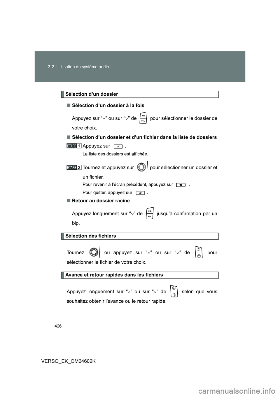 TOYOTA VERSO 2017  Manuel du propriétaire (in French) 426 
3-2. Utilisation du système audio
VERSO_EK_OM64602K
Sélection d’un dossier 
■ Sélection d’un dossier à la fois 
Appuyez sur “ ” ou sur “” de   pour sélectionner le dossie