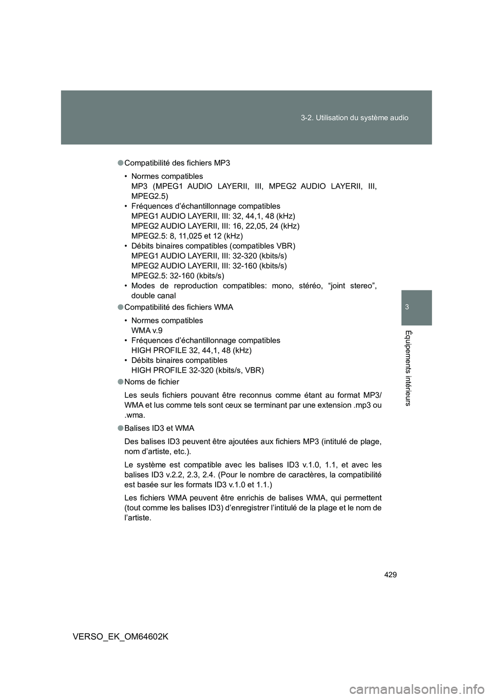 TOYOTA VERSO 2017  Manuel du propriétaire (in French) 429 
3-2. Utilisation du système audio
3
Équipements intérieurs
VERSO_EK_OM64602K
● Compatibilité des fichiers MP3 
• Normes compatibles 
MP3 (MPEG1 AUDIO LAYERII, III, MPEG2 AUDIO LAYERII, II