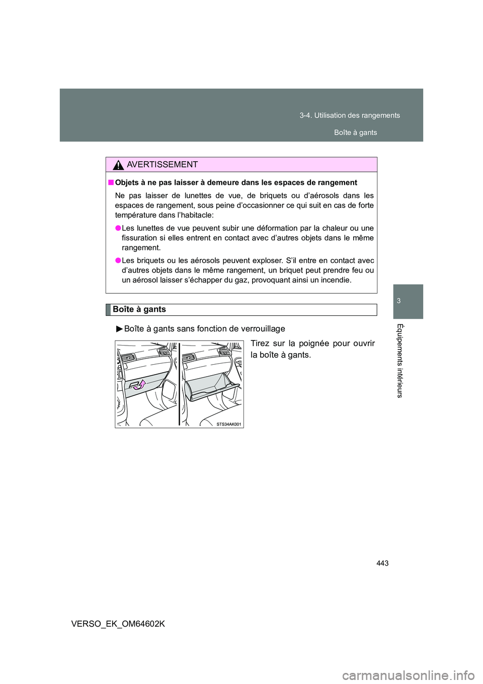TOYOTA VERSO 2017  Manuel du propriétaire (in French) 443 
3-4. Utilisation des rangements
3
Équipements intérieurs
VERSO_EK_OM64602K
Boîte à gants 
Boîte à gants sans fonction de verrouillage 
Tirez sur la poignée pour ouvrir 
la boîte à gants.