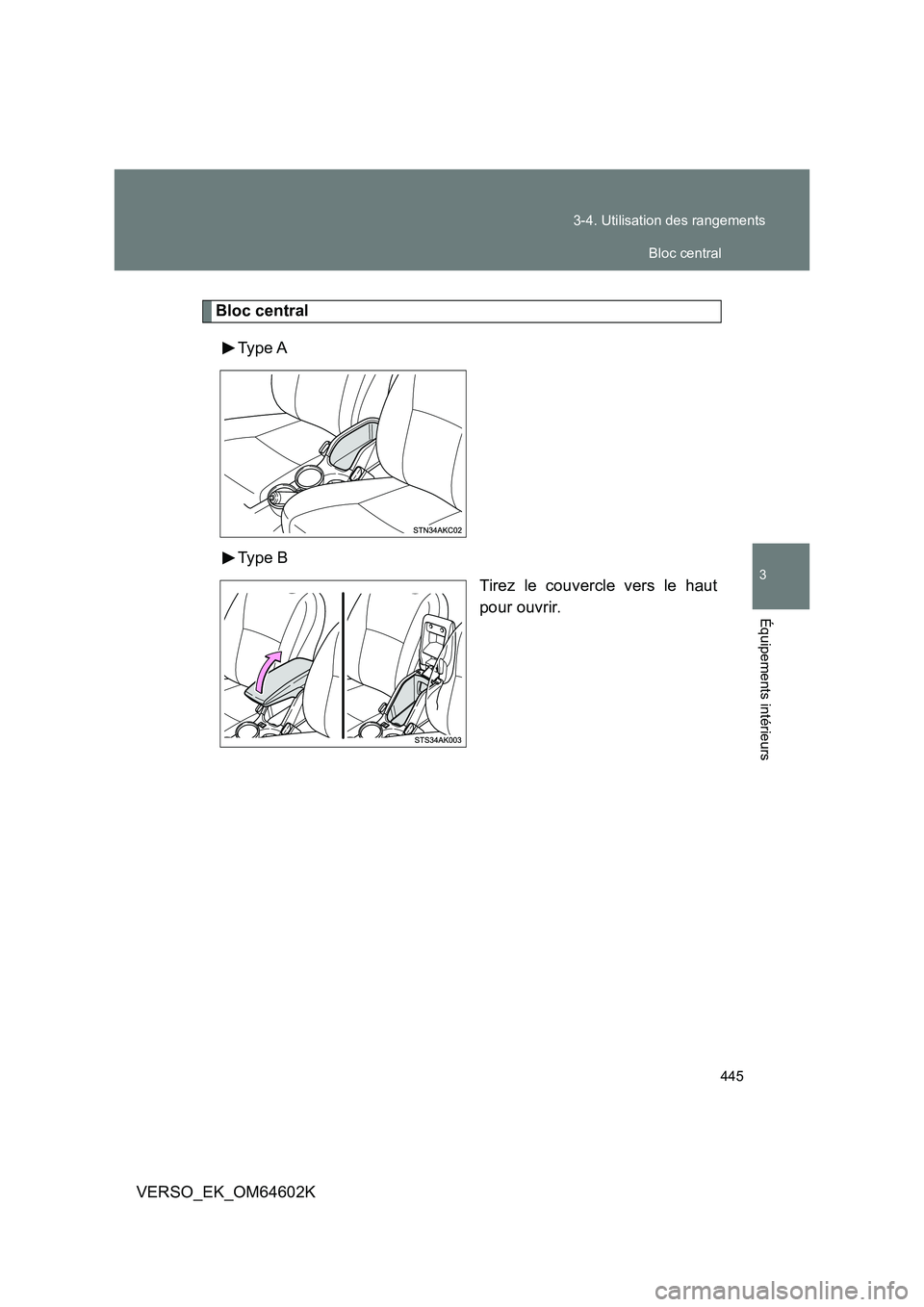 TOYOTA VERSO 2017  Manuel du propriétaire (in French) 445 
3-4. Utilisation des rangements
3
Équipements intérieurs
VERSO_EK_OM64602K
Bloc central 
Type A 
Type B 
Tirez le couvercle vers le haut 
pour ouvrir.
Bloc central 