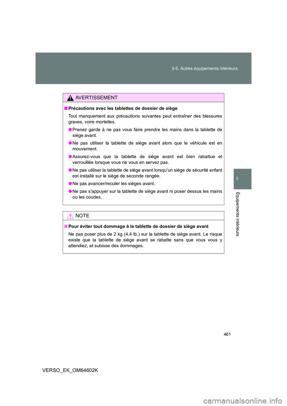 TOYOTA VERSO 2017 Manuel du propriétaire (in French) 461
3-5. Autres équipements intérieurs
3
Équipements intérieurs
VERSO_EK_OM64602K
AVERTISSEMENT
■ Précautions avec les tablettes de dossier de siège
Tout manquement aux précautions suivante TOYOTA VERSO 2017 Manuel du propriétaire (in French) 461
3-5. Autres équipements intérieurs
3
Équipements intérieurs
VERSO_EK_OM64602K
AVERTISSEMENT
■ Précautions avec les tablettes de dossier de siège
Tout manquement aux précautions suivante